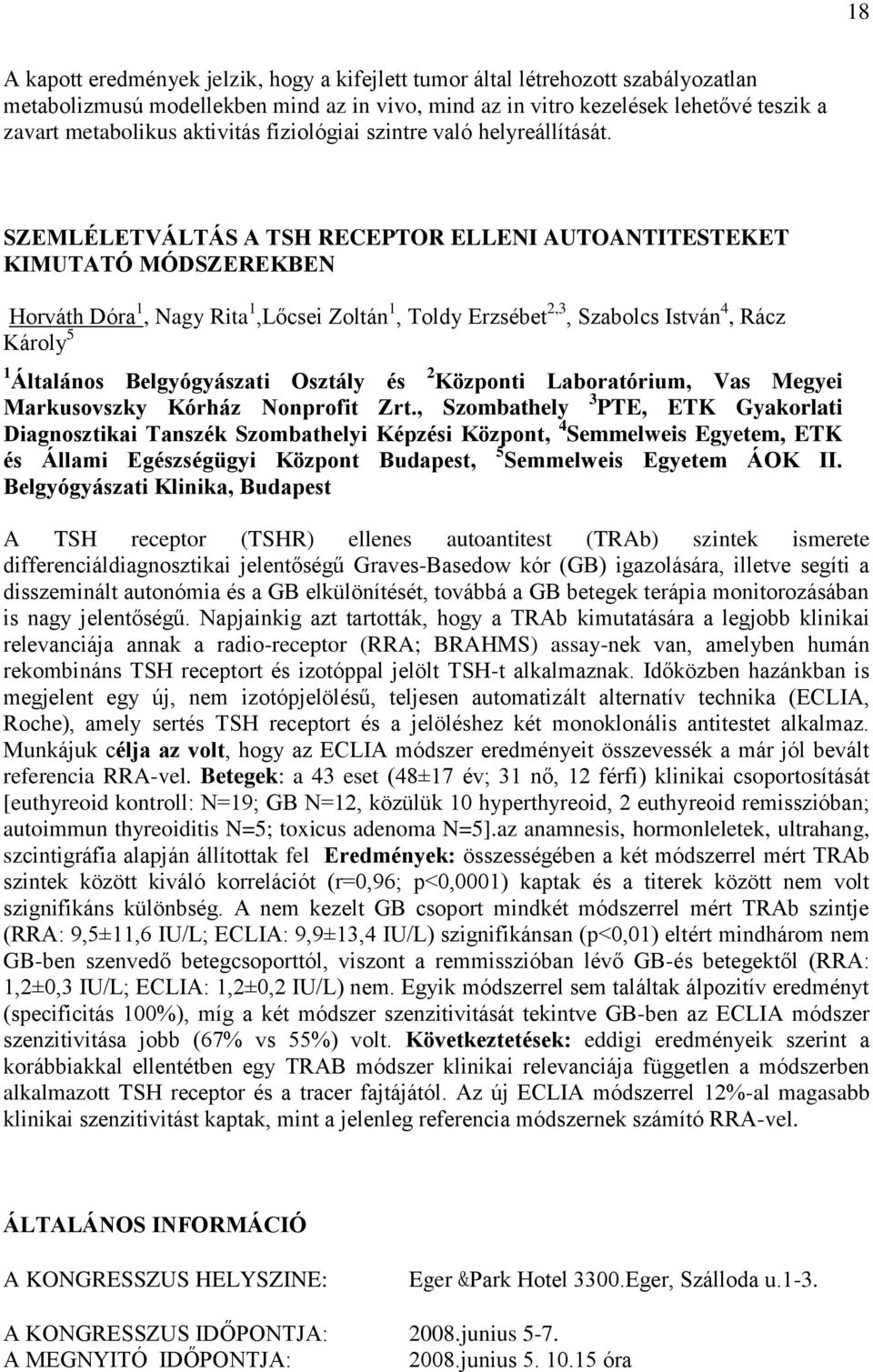 SZEMLÉLETVÁLTÁS A TSH RECEPTOR ELLENI AUTOANTITESTEKET KIMUTATÓ MÓDSZEREKBEN Horváth Dóra 1, Nagy Rita 1,Lőcsei Zoltán 1, Toldy Erzsébet 2,3, Szabolcs István 4, Rácz Károly 5 1 Általános