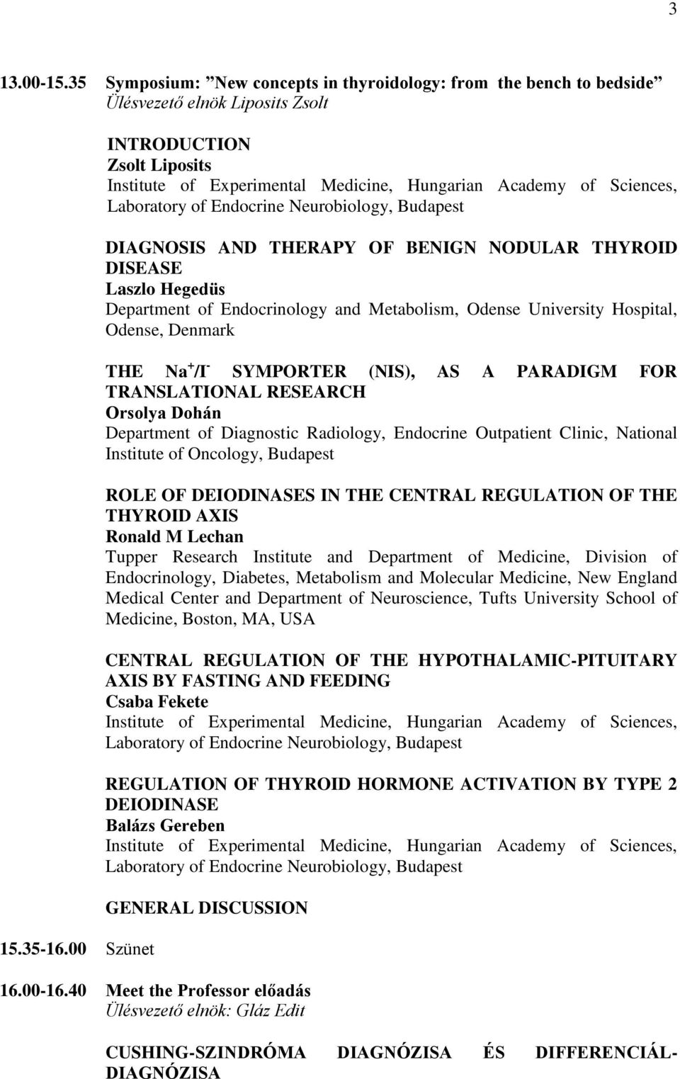 DISEASE Laszlo Hegedüs Department of Endocrinology and Metabolism, Odense University Hospital, Odense, Denmark THE Na + /I - SYMPORTER (NIS), AS A PARADIGM FOR TRANSLATIONAL RESEARCH Orsolya Dohán