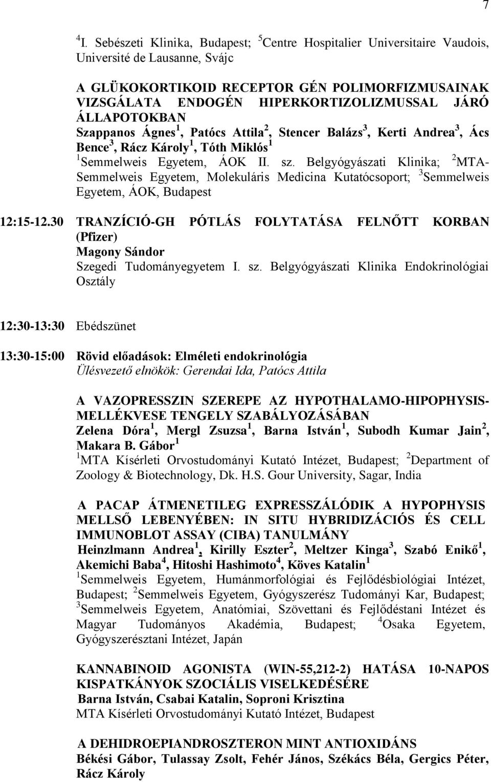 ÁLLAPOTOKBAN Szappanos Ágnes 1, Patócs Attila 2, Stencer Balázs 3, Kerti Andrea 3, Ács Bence 3, Rácz Károly 1, Tóth Miklós 1 1 Semmelweis Egyetem, ÁOK II. sz.