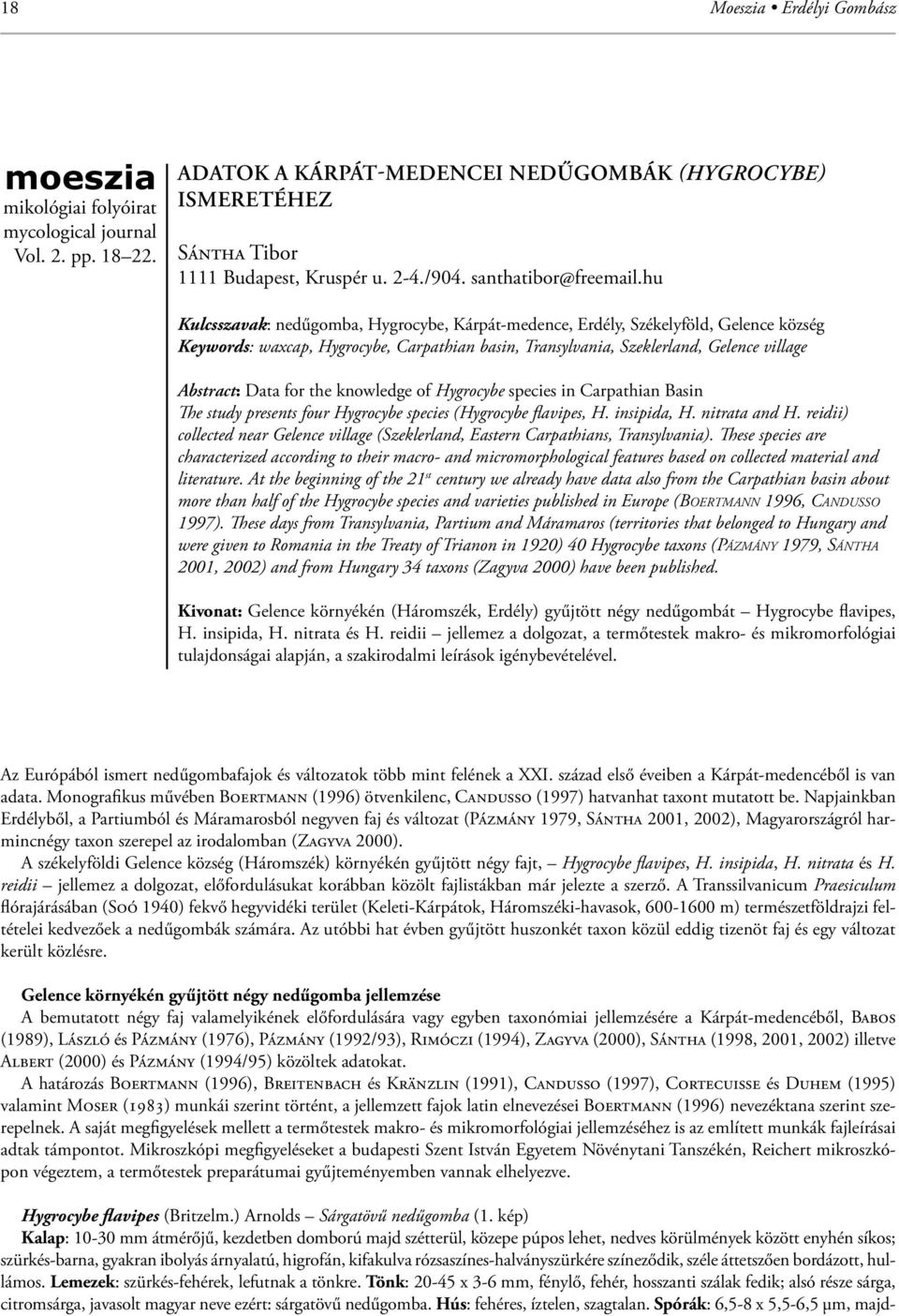 hu Kulcsszavak: nedűgomba, Hygrocybe, Kárpát-medence, Erdély, Székelyföld, Gelence község Keywords: waxcap, Hygrocybe, Carpathian basin, Transylvania, Szeklerland, Gelence village Abstract: Data for