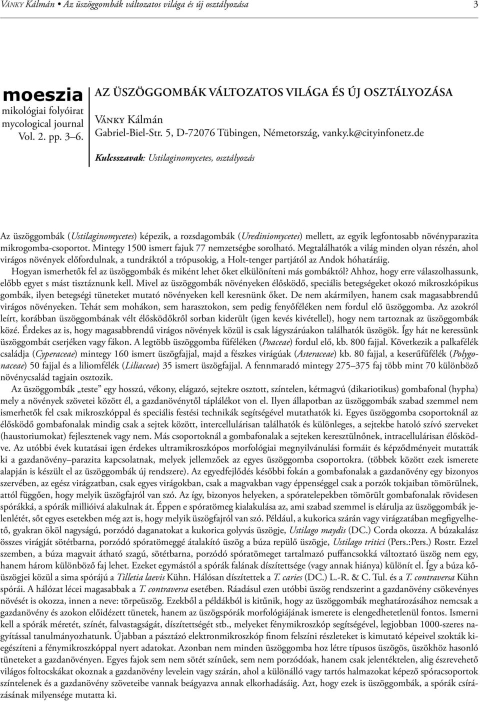 de Kulcsszavak: Ustilaginomycetes, osztályozás Az üszöggombák (Ustilaginomycetes) képezik, a rozsdagombák (Urediniomycetes) mellett, az egyik legfontosabb növényparazita mikrogomba-csoportot.