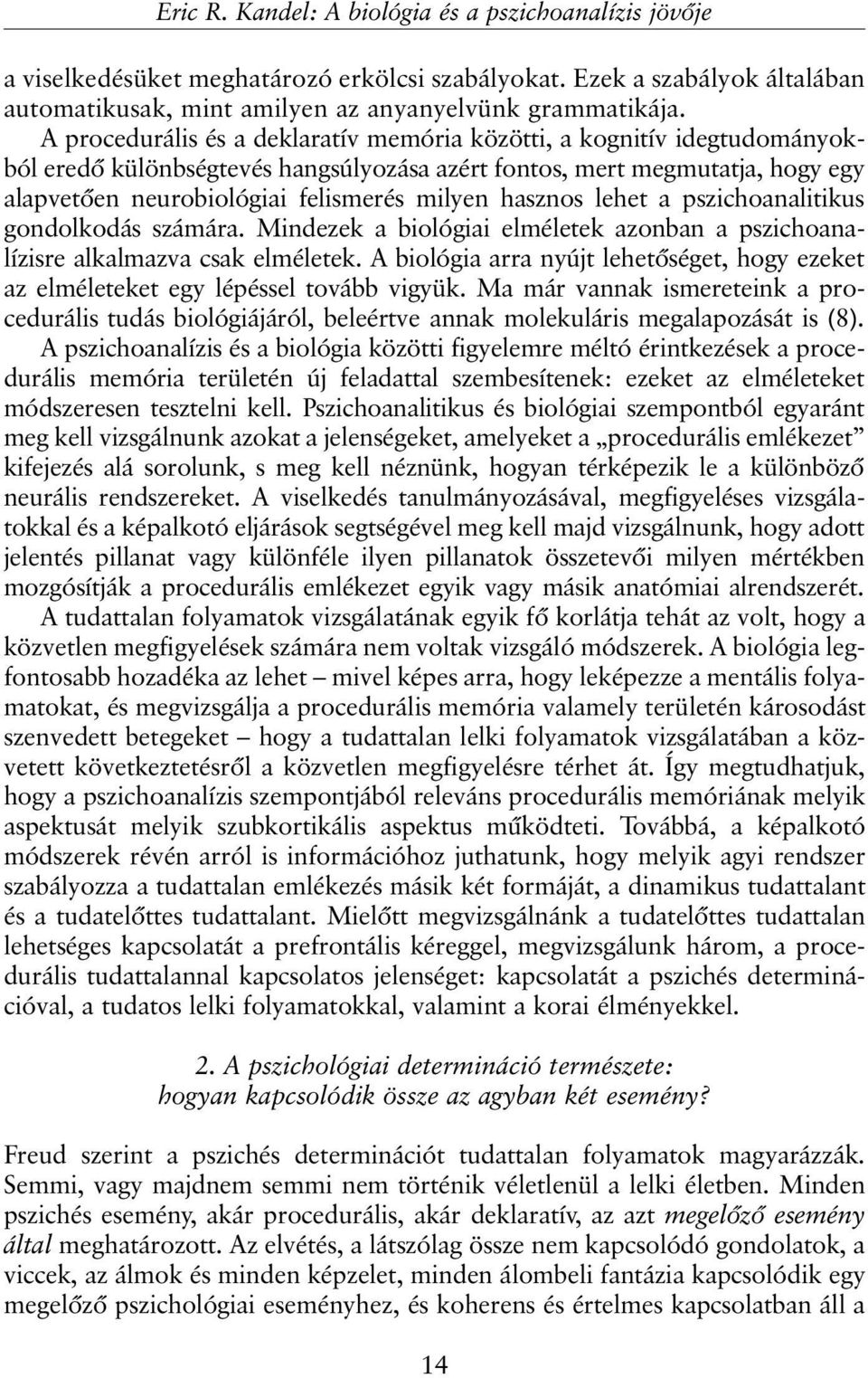 hasznos lehet a pszichoanalitikus gondolkodás számára. Mindezek a biológiai elméletek azonban a pszichoanalízisre alkalmazva csak elméletek.