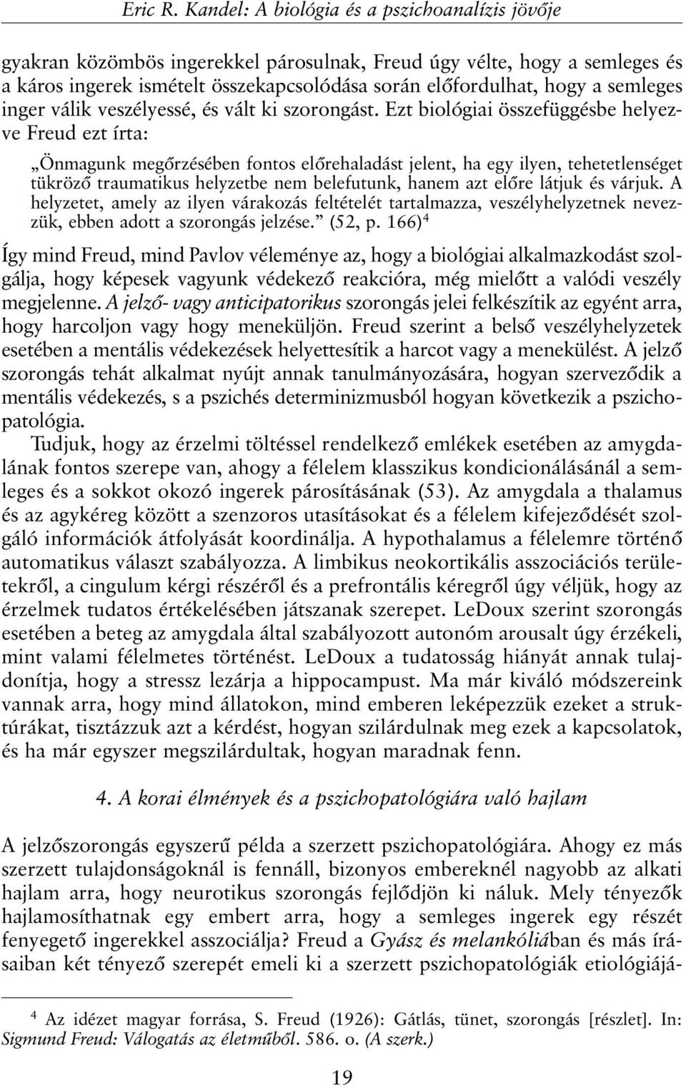 Ezt biológiai összefüggésbe helyezve Freud ezt írta: Önmagunk megõrzésében fontos elõrehaladást jelent, ha egy ilyen, tehetetlenséget tükrözõ traumatikus helyzetbe nem belefutunk, hanem azt elõre