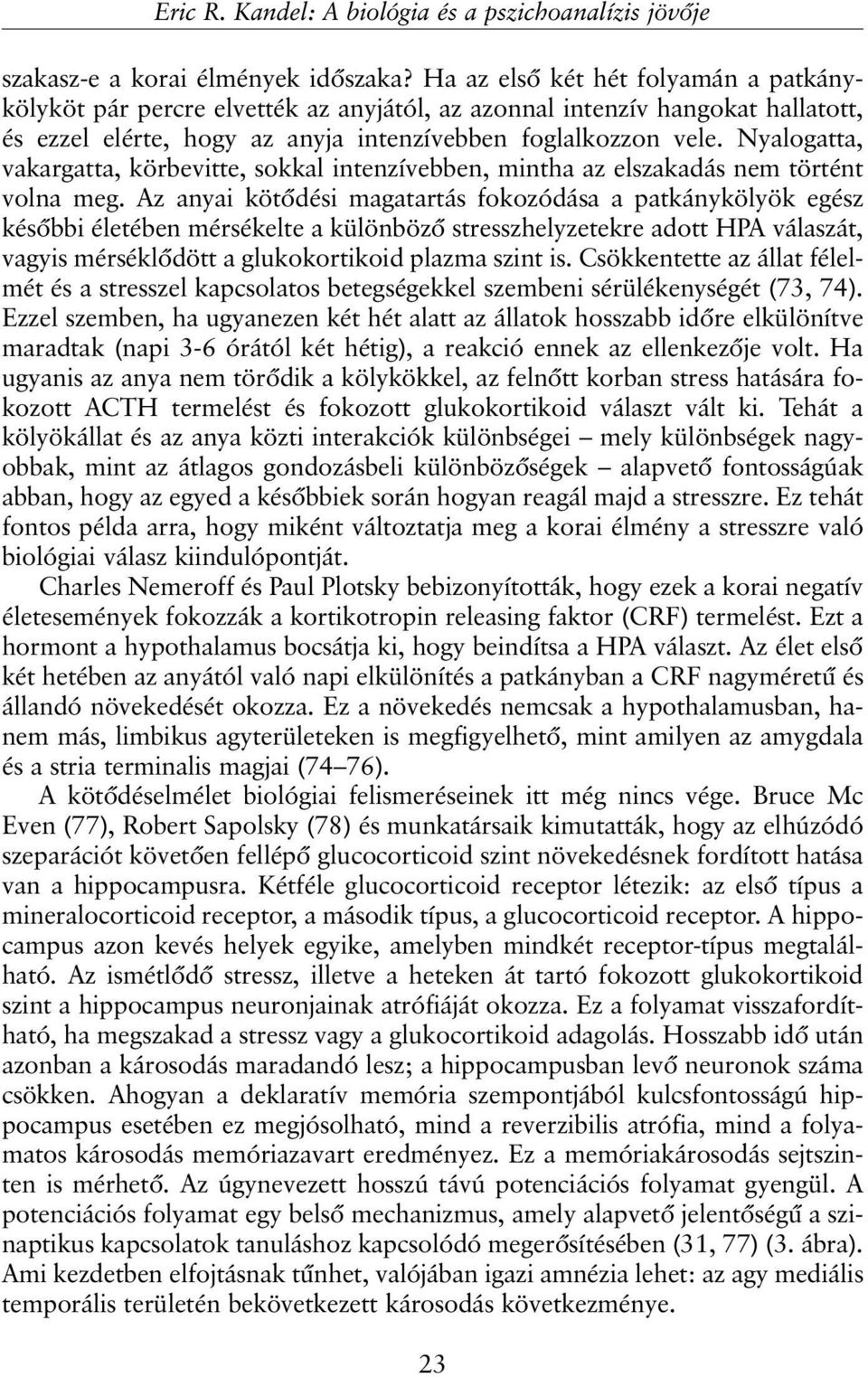 Nyalogatta, vakargatta, körbevitte, sokkal intenzívebben, mintha az elszakadás nem történt volna meg.