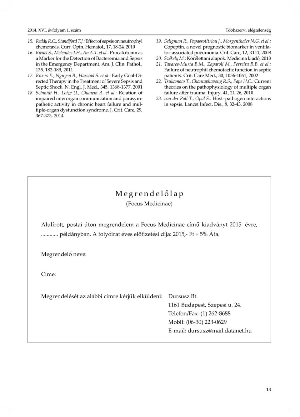 : Early Goal-Directed Therapy in the Treatment of Severe Sepsis and Septic Shock. N. Engl. J. Med., 345, 1368-1377, 2001 18. Schmidt H., Lotze U., Ghanem A. et al.