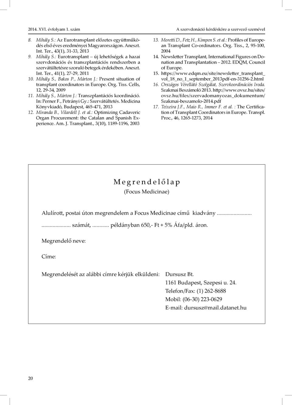 In: Perner F., Petrányi Gy.: Szervátültetés. Medicina Könyvkiadó, Budapest, 465-471, 2013 12. Miranda B., Vilardell J. et al.