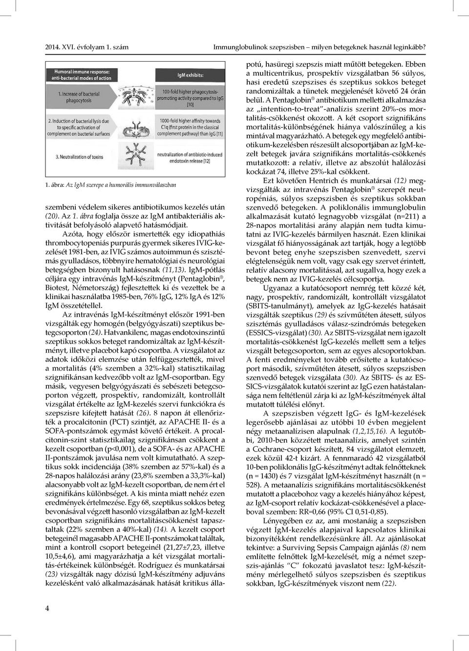 Azóta, hogy először ismertették egy idiopathiás thrombocytopeniás purpurás gyermek sikeres IVIG-kezelését 1981-ben, az IVIG számos autoimmun és szisztémás gyulladásos, többnyire hematológiai és