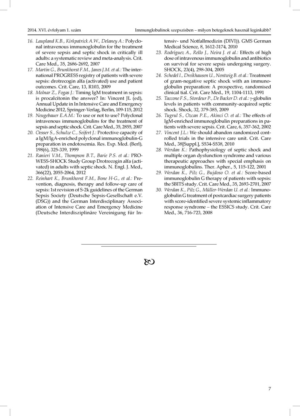 Martin G., Brunkhorst F.M., Janes J.M. et al.: The international PROGRESS registry of patients with severe sepsis: drotrecogin alfa (activated) use and patient outcomes. Crit. Care, 13, R103, 2009 18.