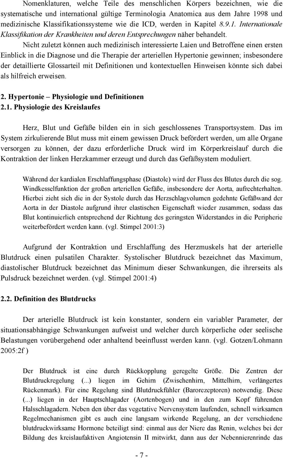 Nicht zuletzt können auch medizinisch interessierte Laien und Betroffene einen ersten Einblick in die Diagnose und die Therapie der arteriellen Hypertonie gewinnen; insbesondere der detaillierte