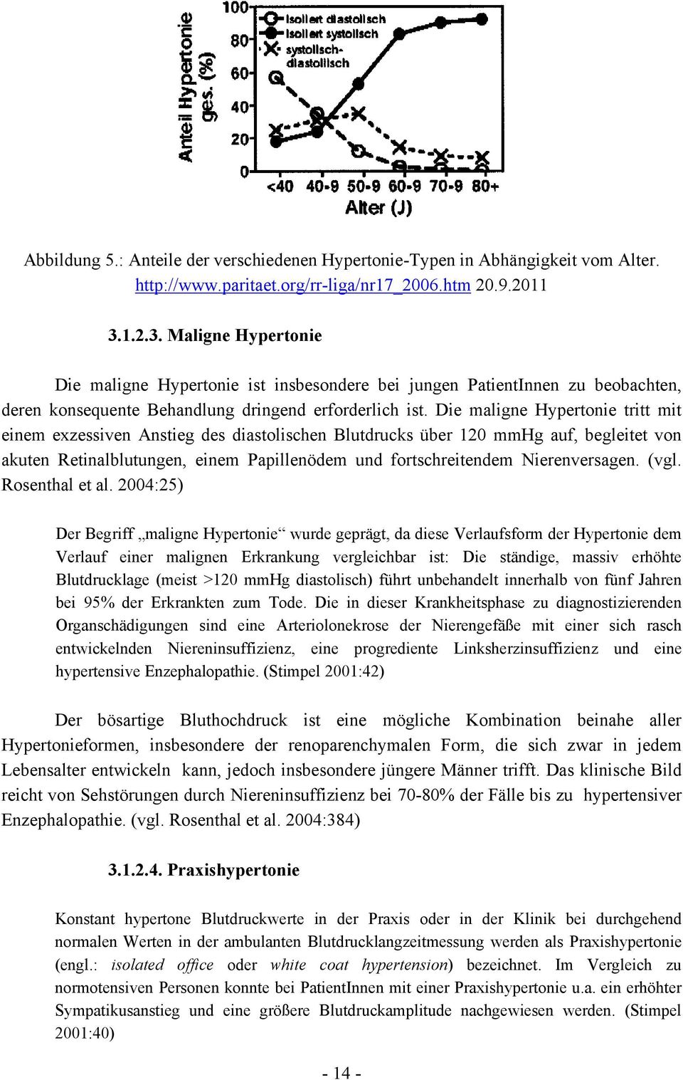 Die maligne Hypertonie tritt mit einem exzessiven Anstieg des diastolischen Blutdrucks über 120 mmhg auf, begleitet von akuten Retinalblutungen, einem Papillenödem und fortschreitendem Nierenversagen.