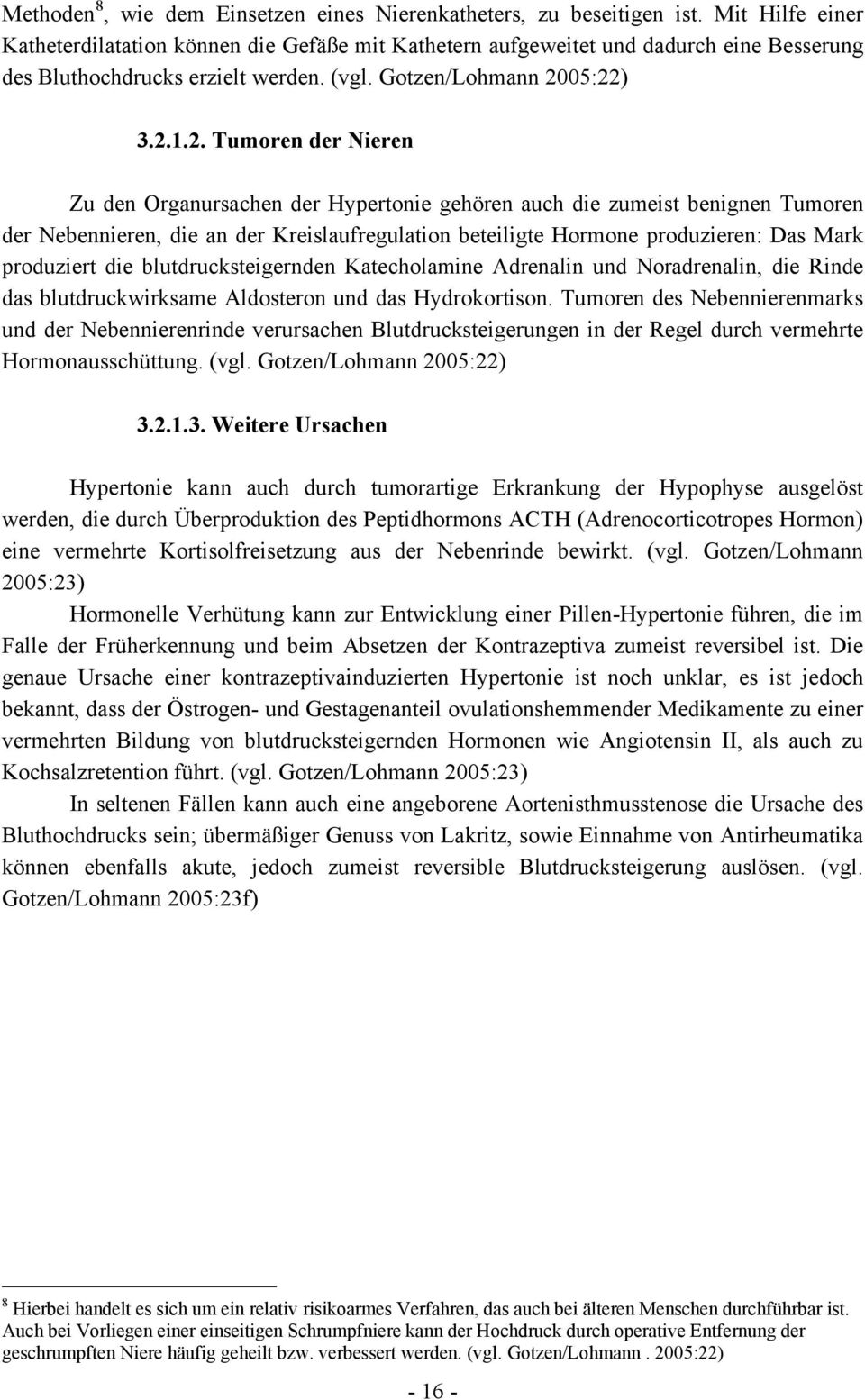 05:22) 3.2.1.2. Tumoren der Nieren Zu den Organursachen der Hypertonie gehören auch die zumeist benignen Tumoren der Nebennieren, die an der Kreislaufregulation beteiligte Hormone produzieren: Das