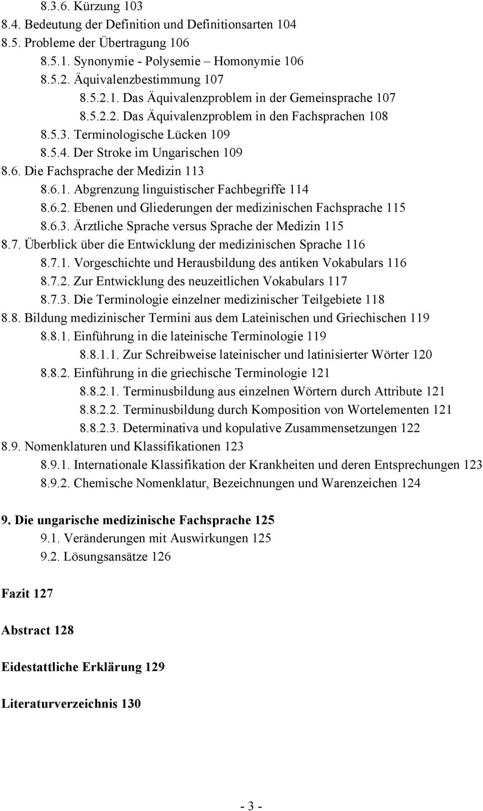 6.2. Ebenen und Gliederungen der medizinischen Fachsprache 115 8.6.3. Ärztliche Sprache versus Sprache der Medizin 115 8.7. Überblick über die Entwicklung der medizinischen Sprache 116 8.7.1. Vorgeschichte und Herausbildung des antiken Vokabulars 116 8.