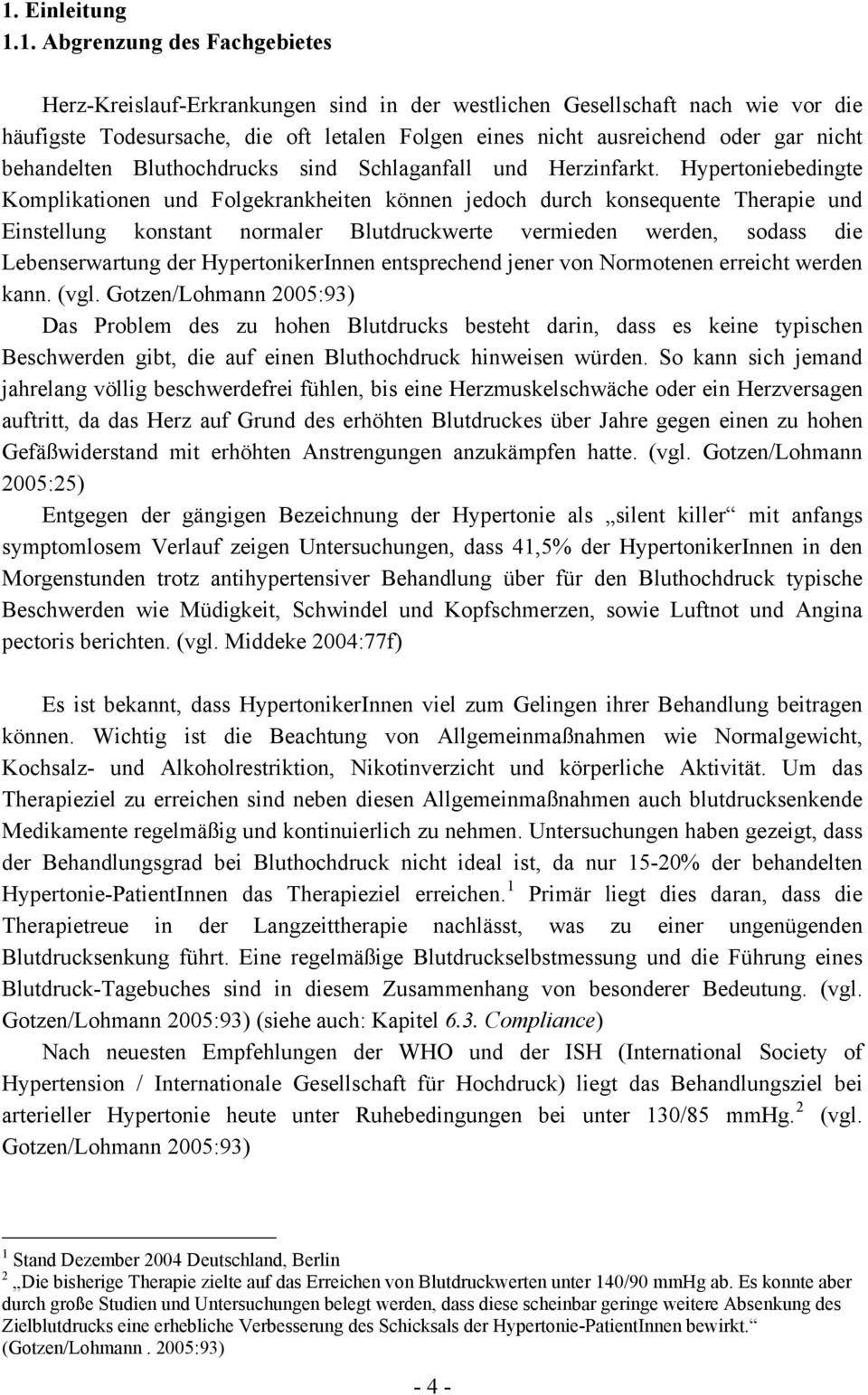 Hypertoniebedingte Komplikationen und Folgekrankheiten können jedoch durch konsequente Therapie und Einstellung konstant normaler Blutdruckwerte vermieden werden, sodass die Lebenserwartung der