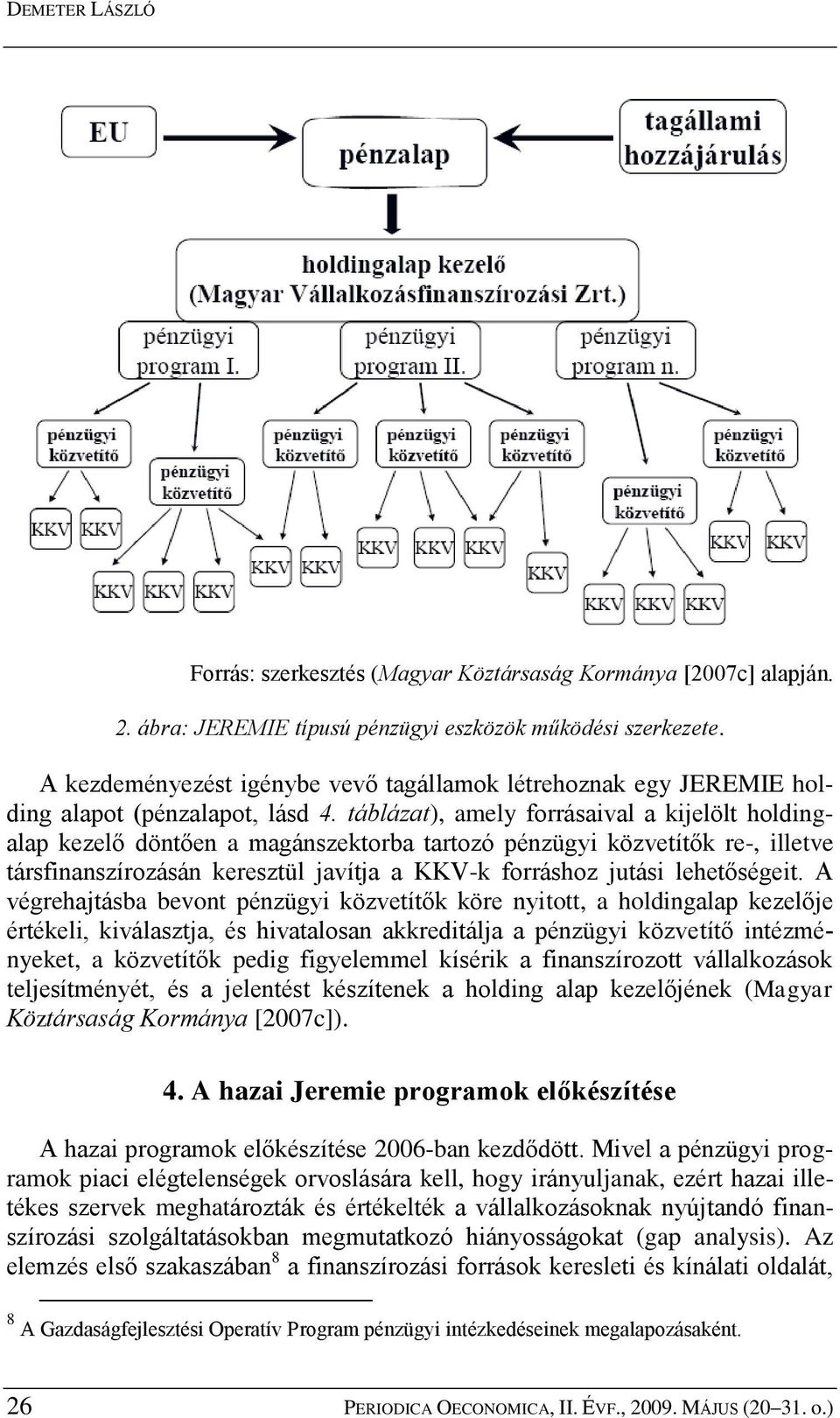 táblázat), amely forrásaival a kijelölt holdingalap kezelő döntően a magánszektorba tartozó pénzügyi közvetítők re-, illetve társfinanszírozásán keresztül javítja a KKV-k forráshoz jutási