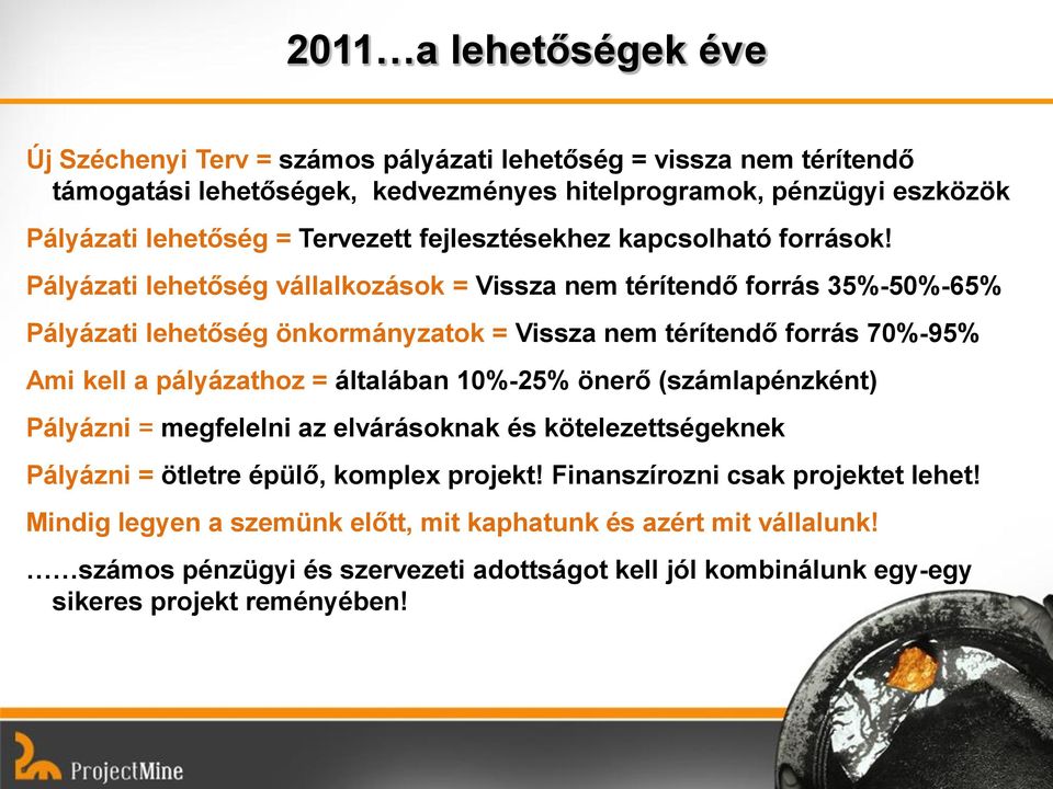 Pályázati lehetőség vállalkozások = Vissza nem térítendő forrás 35%-50%-65% Pályázati lehetőség önkormányzatok = Vissza nem térítendő forrás 70%-95% Ami kell a pályázathoz = általában