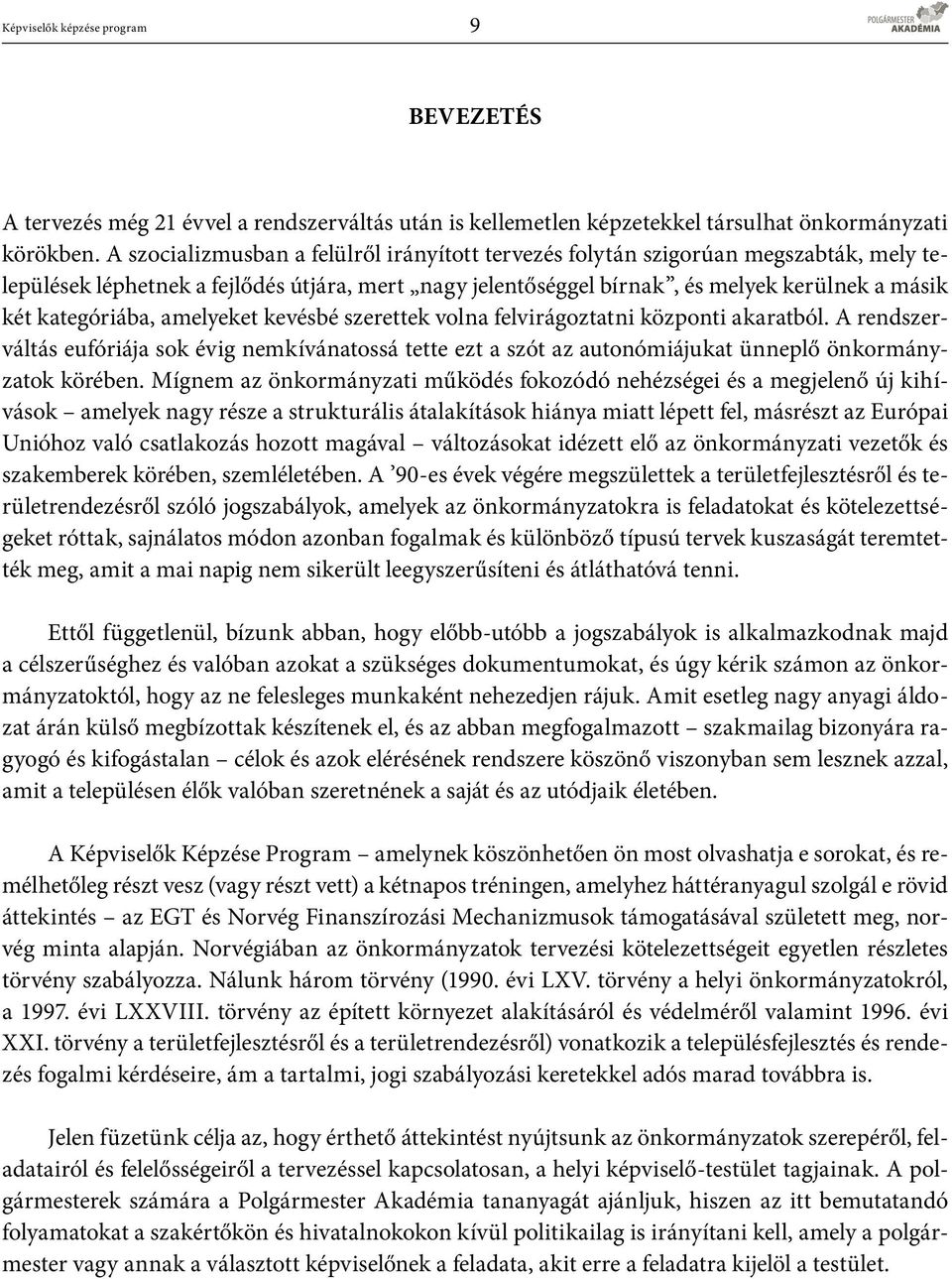 kategóriába, amelyeket kevésbé szerettek volna felvirágoztatni központi akaratból. A rendszerváltás eufóriája sok évig nemkívánatossá tette ezt a szót az autonómiájukat ünneplő önkormányzatok körében.