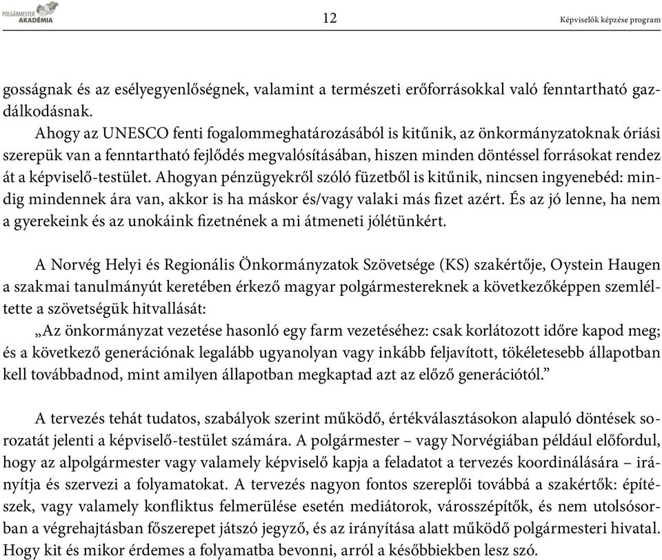 képviselő-testület. Ahogyan pénzügyekről szóló füzetből is kitűnik, nincsen ingyenebéd: mindig mindennek ára van, akkor is ha máskor és/vagy valaki más fizet azért.