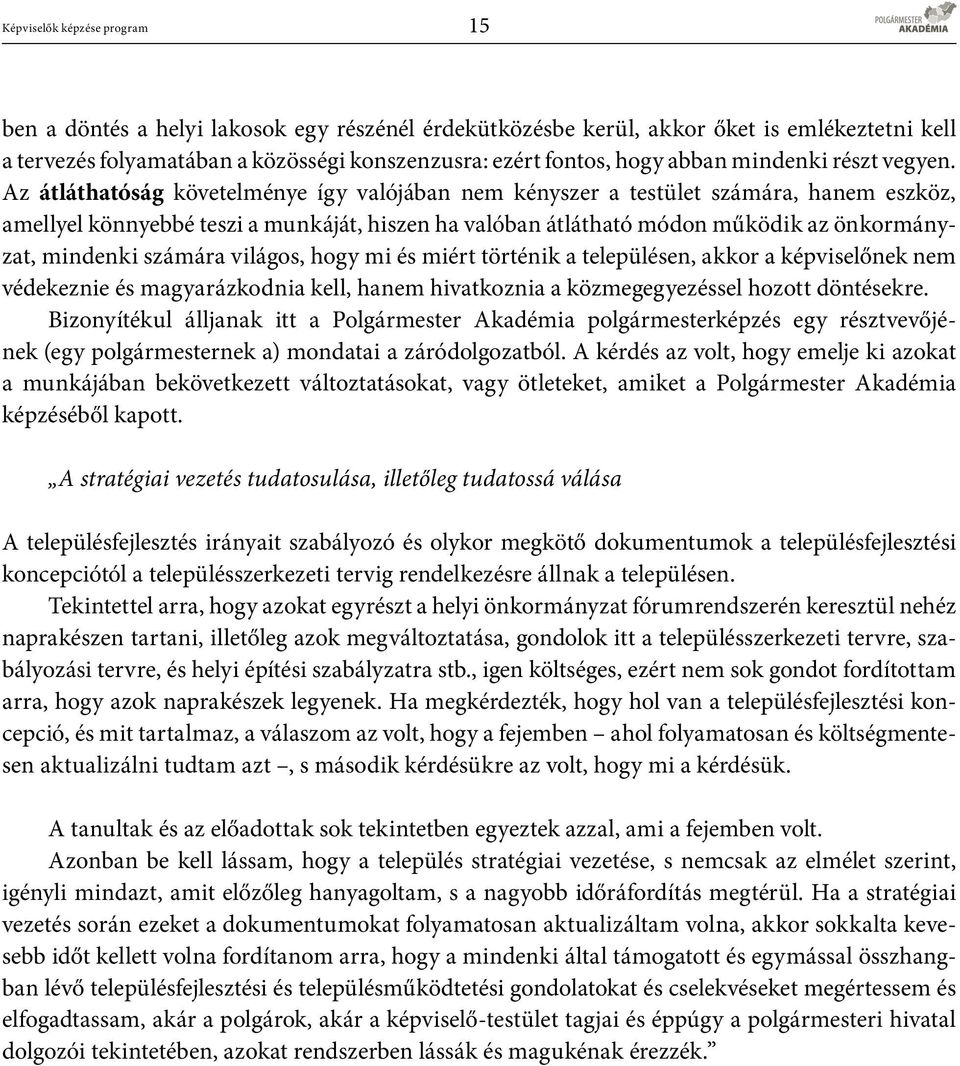 Az átláthatóság követelménye így valójában nem kényszer a testület számára, hanem eszköz, amellyel könnyebbé teszi a munkáját, hiszen ha valóban átlátható módon működik az önkormányzat, mindenki