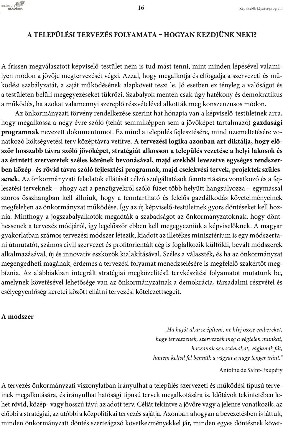 Azzal, hogy megalkotja és elfogadja a szervezeti és működési szabályzatát, a saját működésének alapköveit teszi le. Jó esetben ez tényleg a valóságot és a testületen belüli megegyezéseket tükrözi.