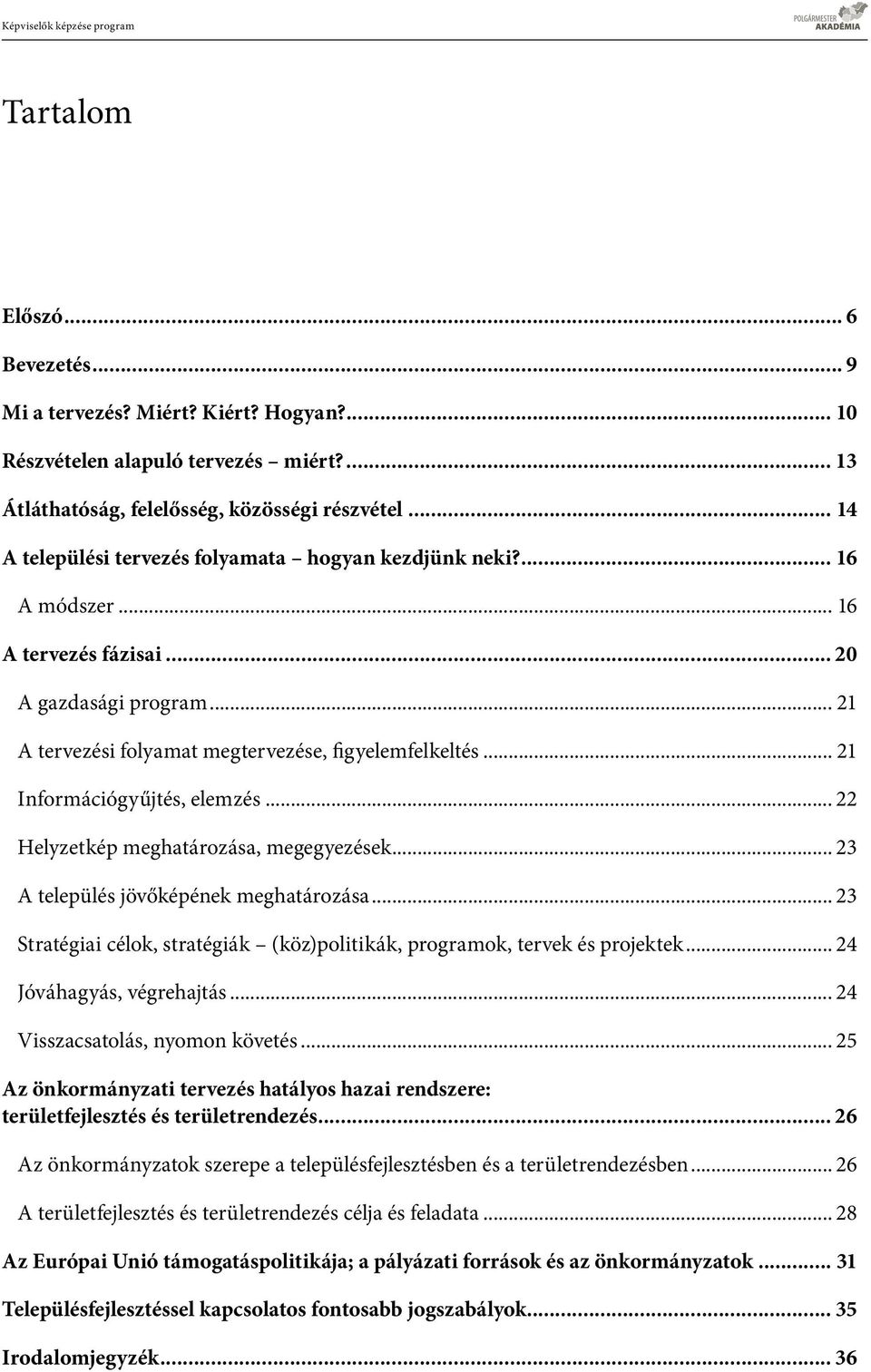 .. 21 Információgyűjtés, elemzés... 22 Helyzetkép meghatározása, megegyezések... 23 A település jövőképének meghatározása.