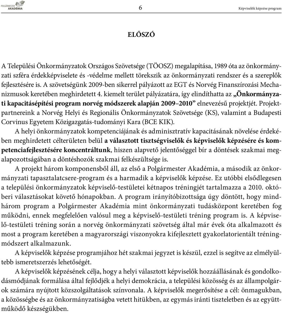 kiemelt terület pályázatára, így elindíthatta az Önkormányzati kapacitásépítési program norvég módszerek alapján 2009 2010 elnevezésű projektjét.