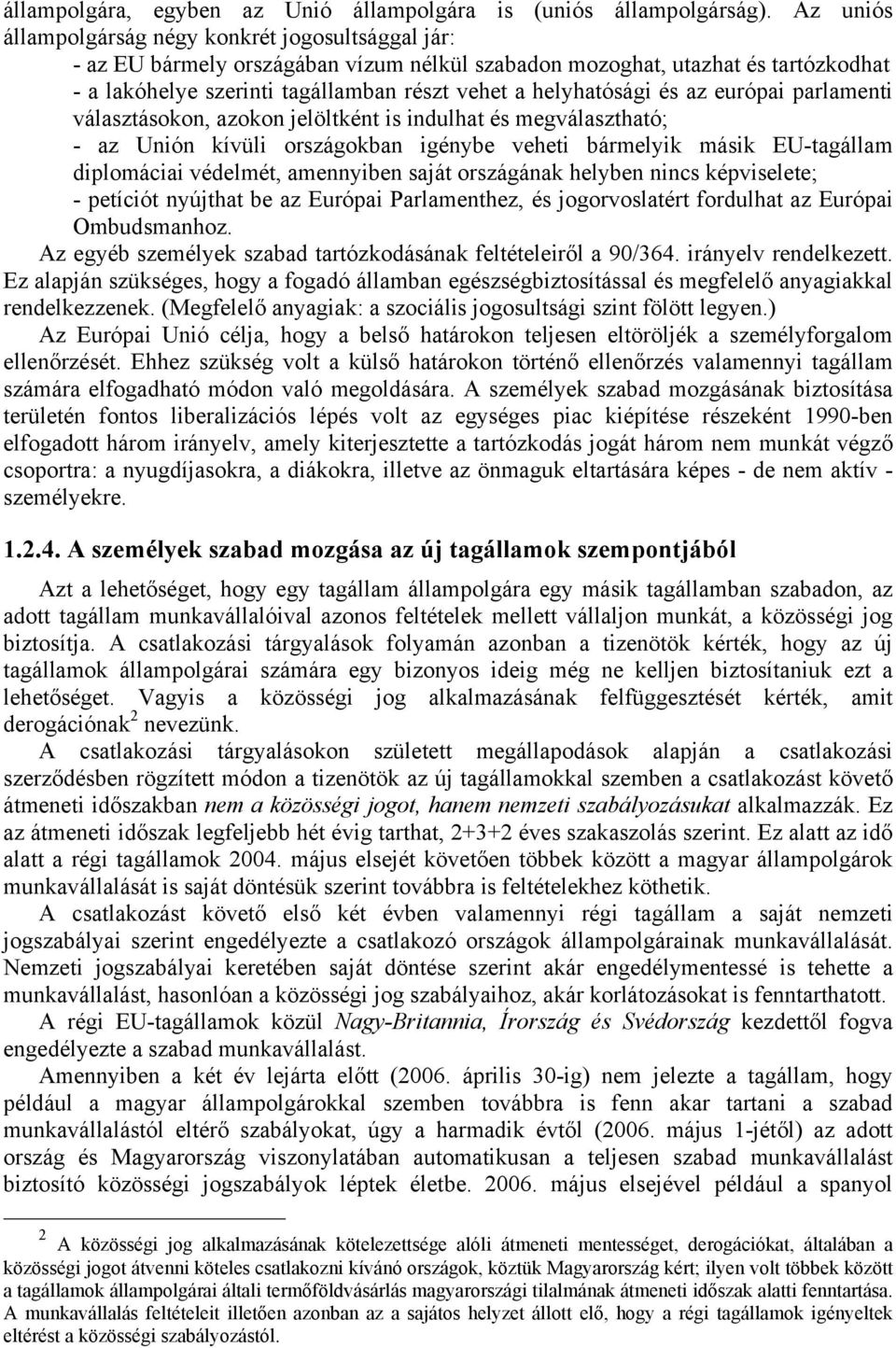 helyhatósági és az európai parlamenti választásokon, azokon jelöltként is indulhat és megválasztható; - az Unión kívüli országokban igénybe veheti bármelyik másik EU-tagállam diplomáciai védelmét,