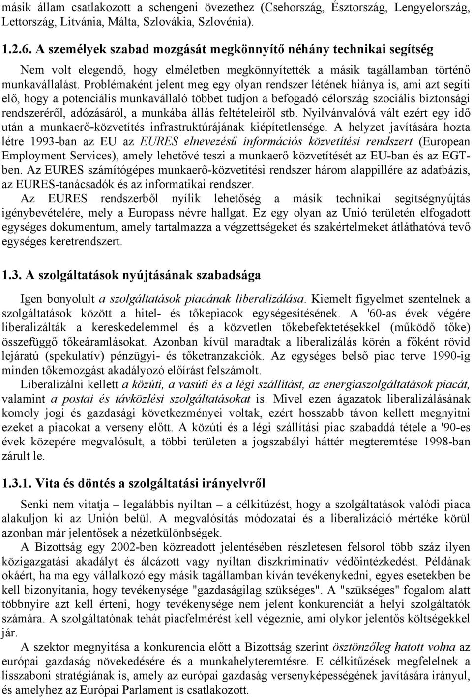 Problémaként jelent meg egy olyan rendszer létének hiánya is, ami azt segíti elő, hogy a potenciális munkavállaló többet tudjon a befogadó célország szociális biztonsági rendszeréről, adózásáról, a