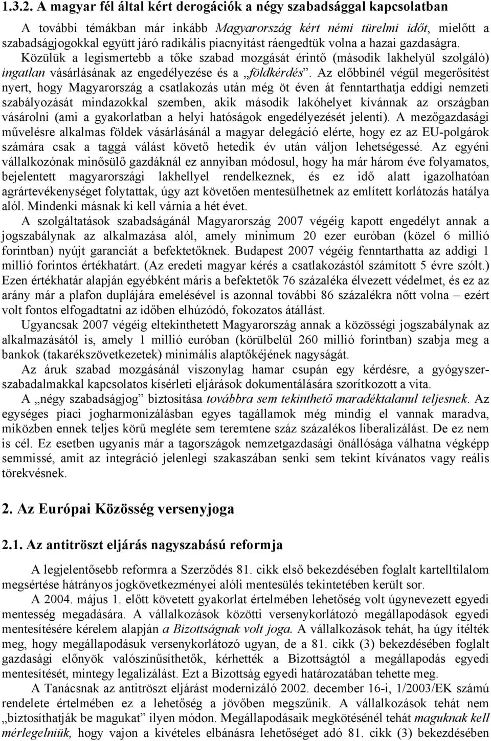 ráengedtük volna a hazai gazdaságra. Közülük a legismertebb a tőke szabad mozgását érintő (második lakhelyül szolgáló) ingatlan vásárlásának az engedélyezése és a földkérdés.