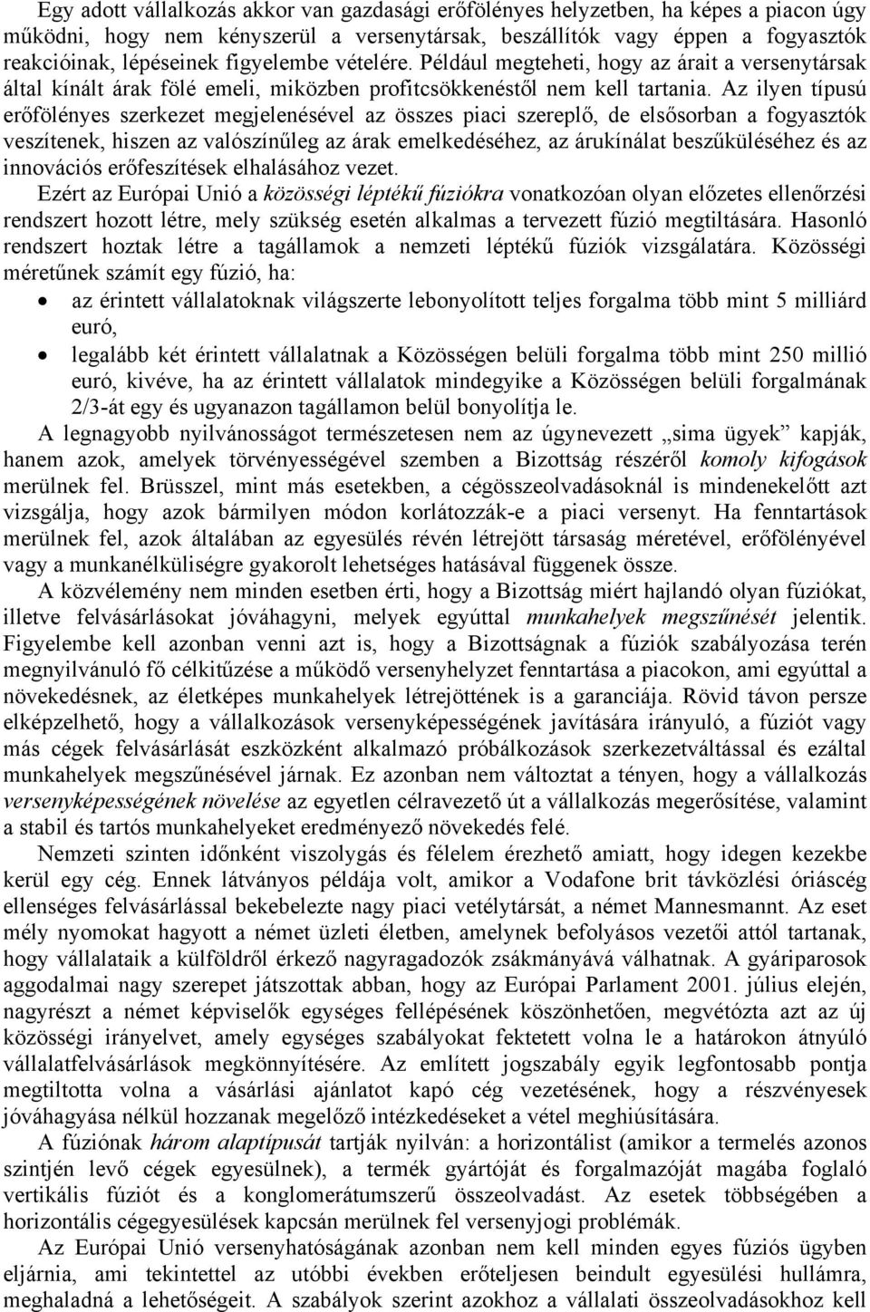 Az ilyen típusú erőfölényes szerkezet megjelenésével az összes piaci szereplő, de elsősorban a fogyasztók veszítenek, hiszen az valószínűleg az árak emelkedéséhez, az árukínálat beszűküléséhez és az