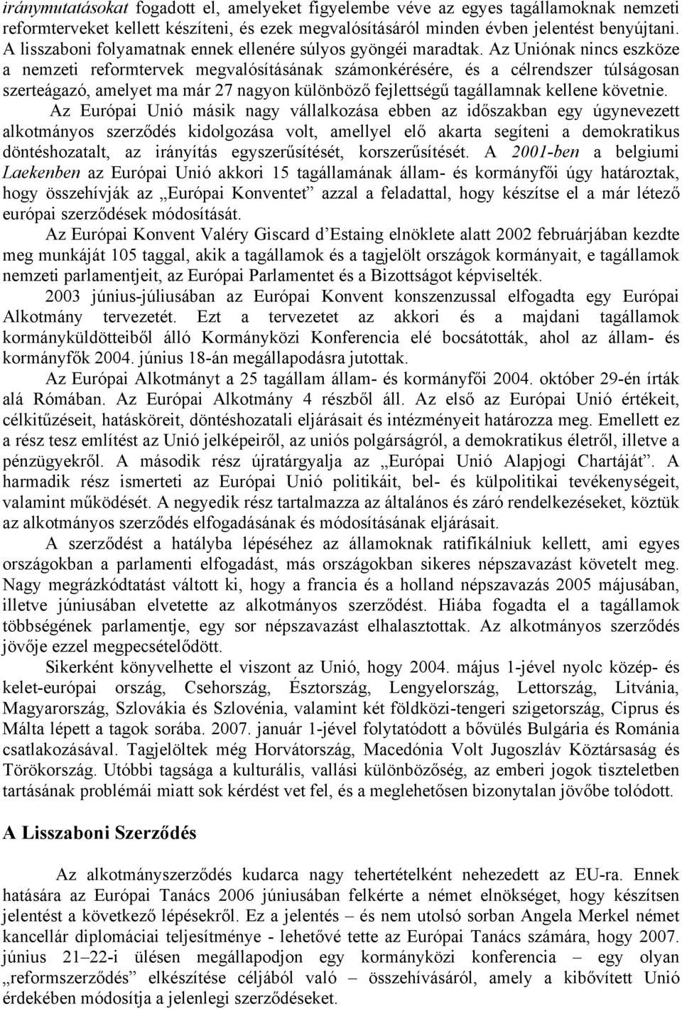 Az Uniónak nincs eszköze a nemzeti reformtervek megvalósításának számonkérésére, és a célrendszer túlságosan szerteágazó, amelyet ma már 27 nagyon különböző fejlettségű tagállamnak kellene követnie.