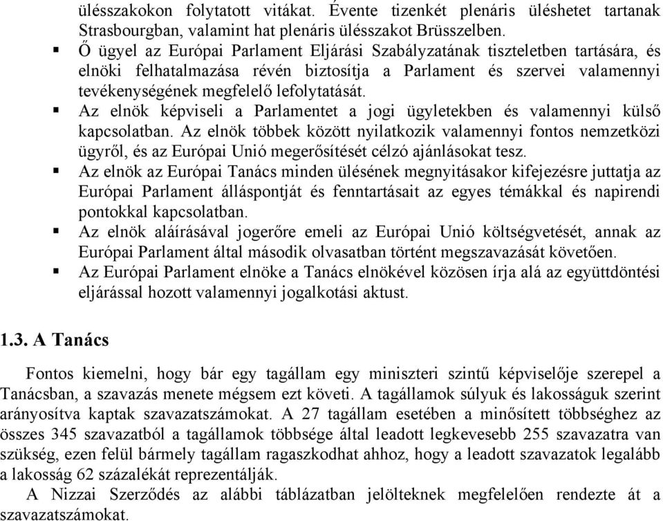 Az elnök képviseli a Parlamentet a jogi ügyletekben és valamennyi külső kapcsolatban.