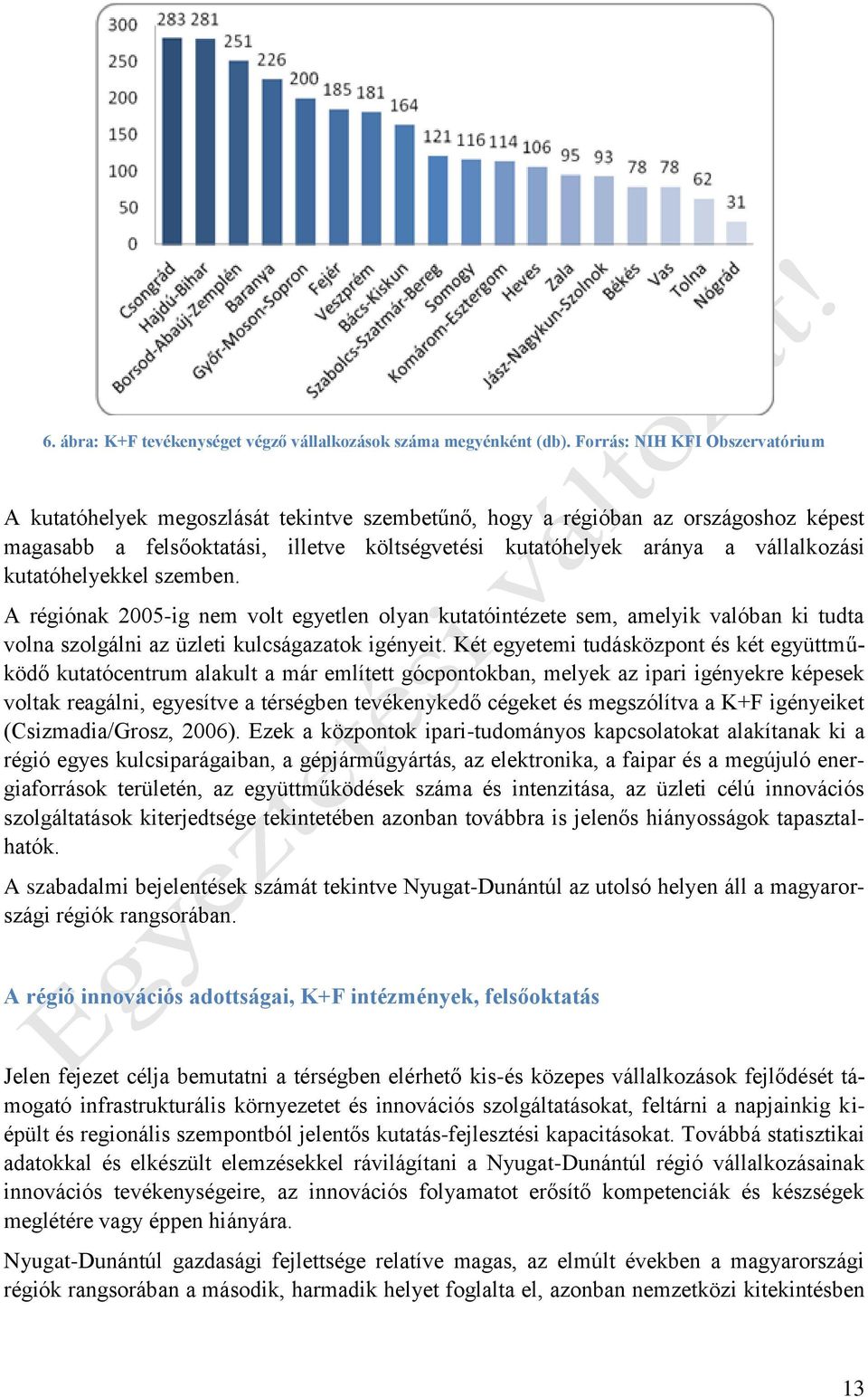 kutatóhelyekkel szemben. A régiónak 2005-ig nem volt egyetlen olyan kutatóintézete sem, amelyik valóban ki tudta volna szolgálni az üzleti kulcságazatok igényeit.