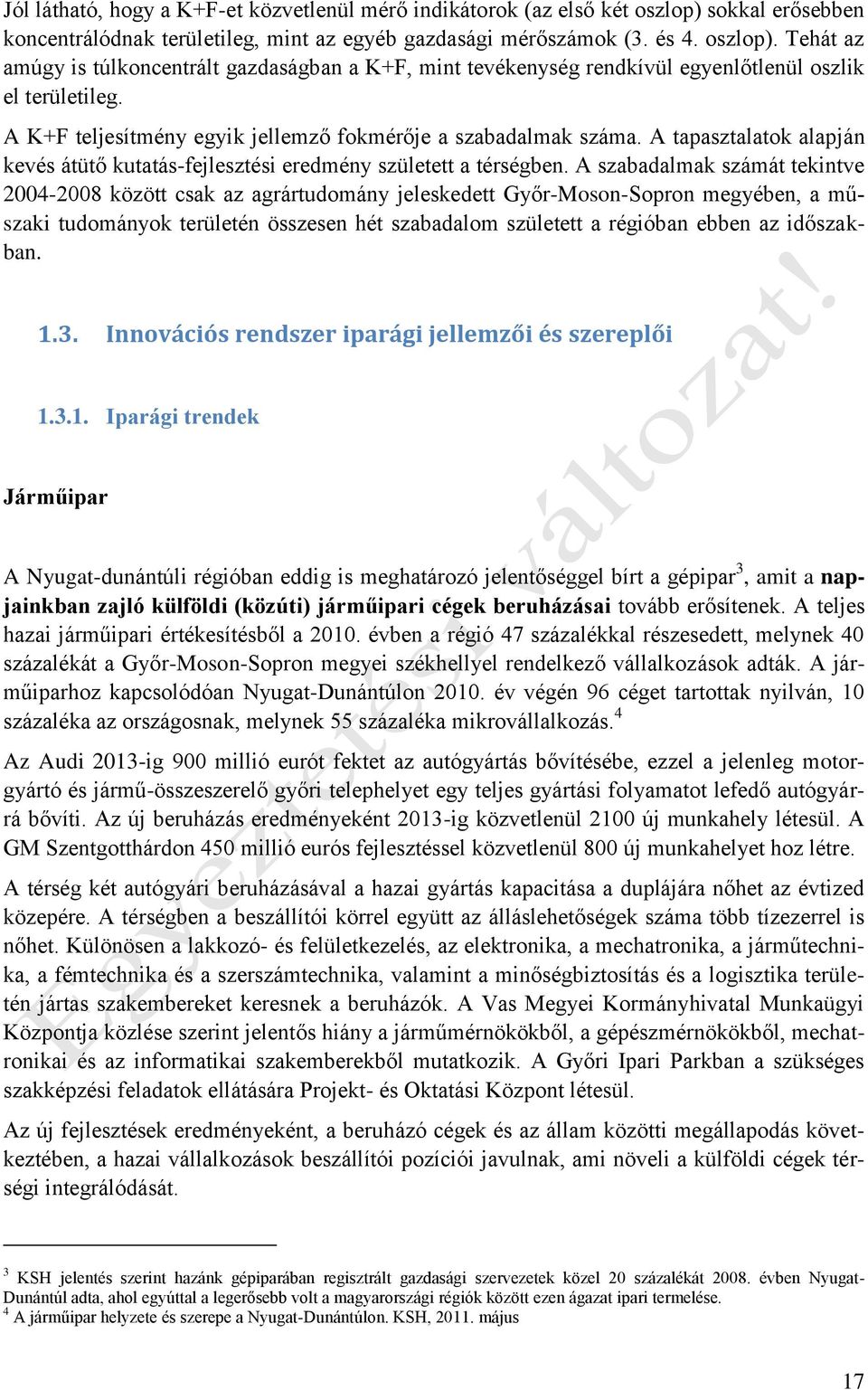 A szabadalmak számát tekintve 2004-2008 között csak az agrártudomány jeleskedett Győr-Moson-Sopron megyében, a műszaki tudományok területén összesen hét szabadalom született a régióban ebben az