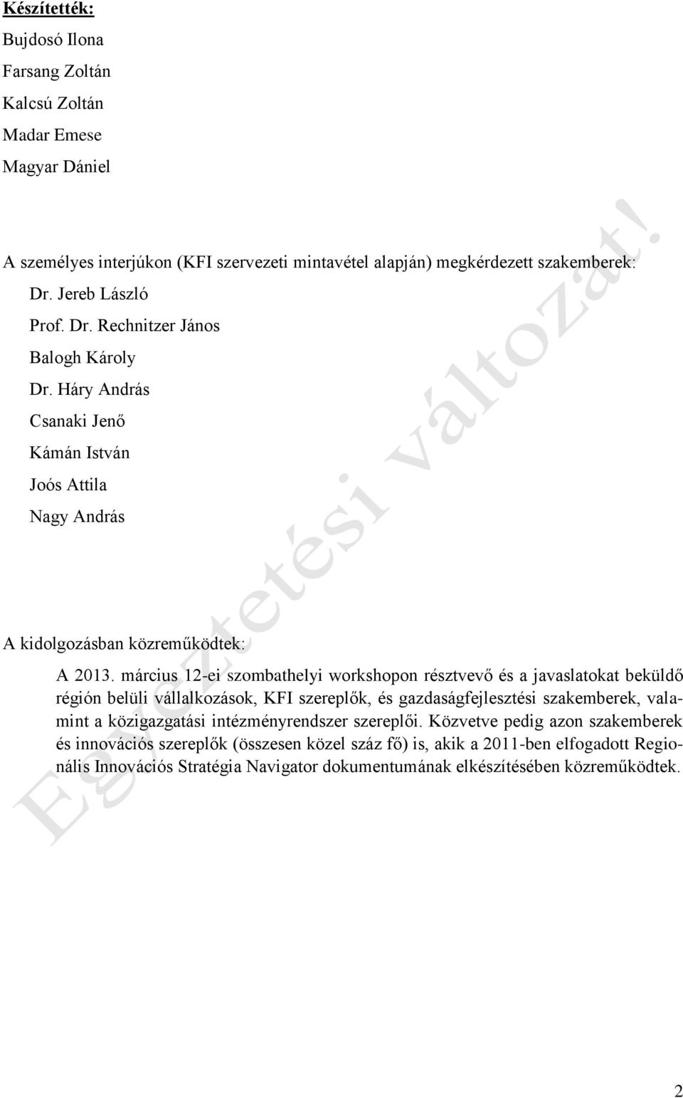 március 12-ei szombathelyi workshopon résztvevő és a javaslatokat beküldő régión belüli vállalkozások, KFI szereplők, és gazdaságfejlesztési szakemberek, valamint a közigazgatási