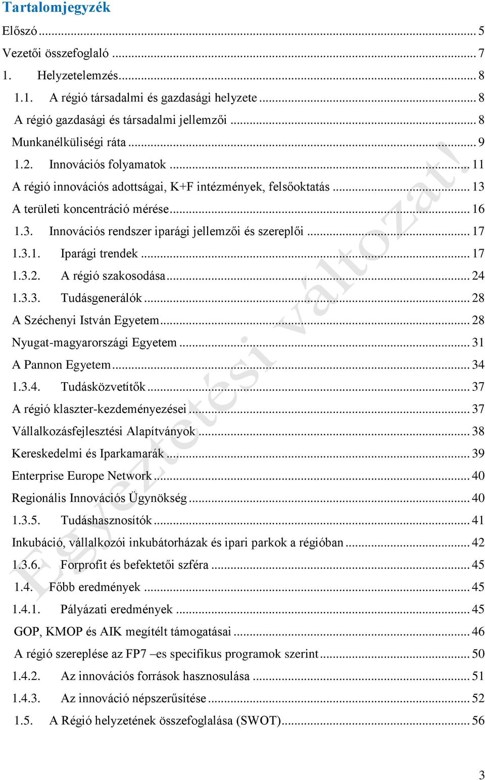 .. 17 1.3.1. Iparági trendek... 17 1.3.2. A régió szakosodása... 24 1.3.3. Tudásgenerálók... 28 A Széchenyi István Egyetem... 28 Nyugat-magyarországi Egyetem... 31 A Pannon Egyetem... 34 1.3.4. Tudásközvetítők.