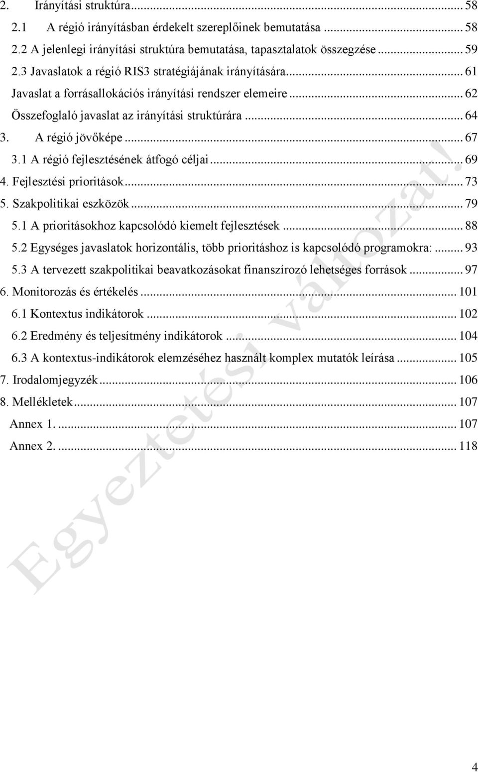 .. 67 3.1 A régió fejlesztésének átfogó céljai... 69 4. Fejlesztési prioritások... 73 5. Szakpolitikai eszközök... 79 5.1 A prioritásokhoz kapcsolódó kiemelt fejlesztések... 88 5.