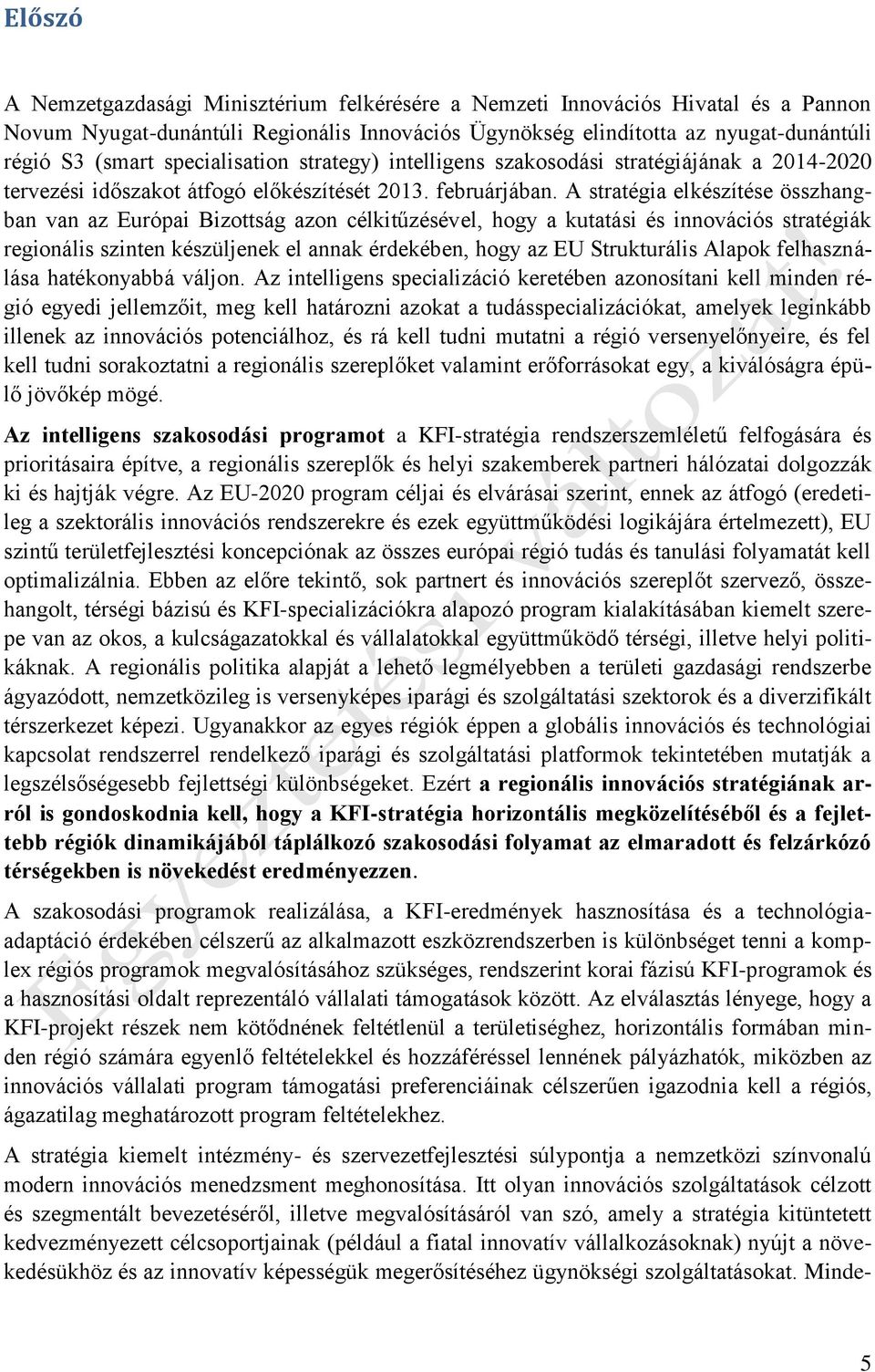 A stratégia elkészítése összhangban van az Európai Bizottság azon célkitűzésével, hogy a kutatási és innovációs stratégiák regionális szinten készüljenek el annak érdekében, hogy az EU Strukturális