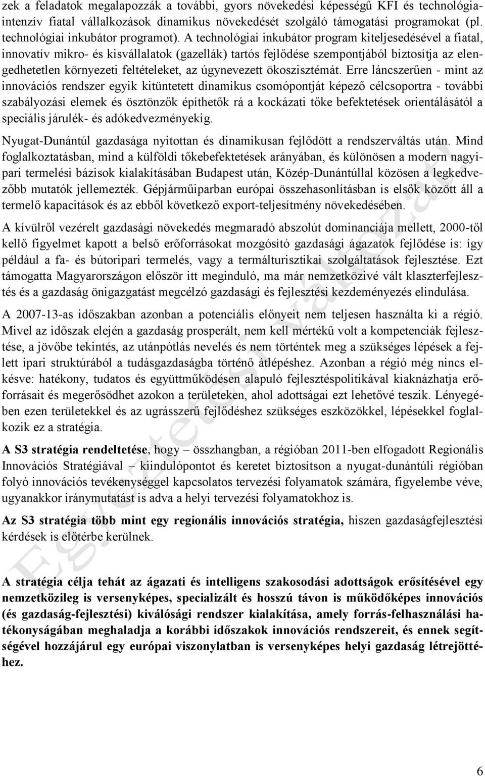 A technológiai inkubátor program kiteljesedésével a fiatal, innovatív mikro- és kisvállalatok (gazellák) tartós fejlődése szempontjából biztosítja az elengedhetetlen környezeti feltételeket, az