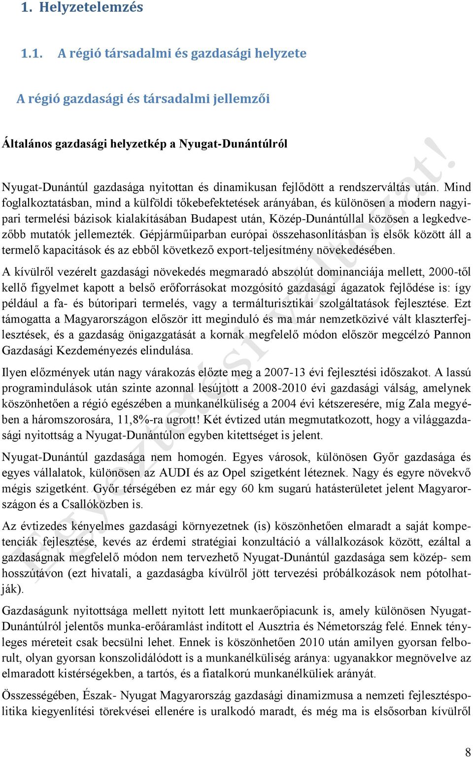 Mind foglalkoztatásban, mind a külföldi tőkebefektetések arányában, és különösen a modern nagyipari termelési bázisok kialakításában Budapest után, Közép-Dunántúllal közösen a legkedvezőbb mutatók