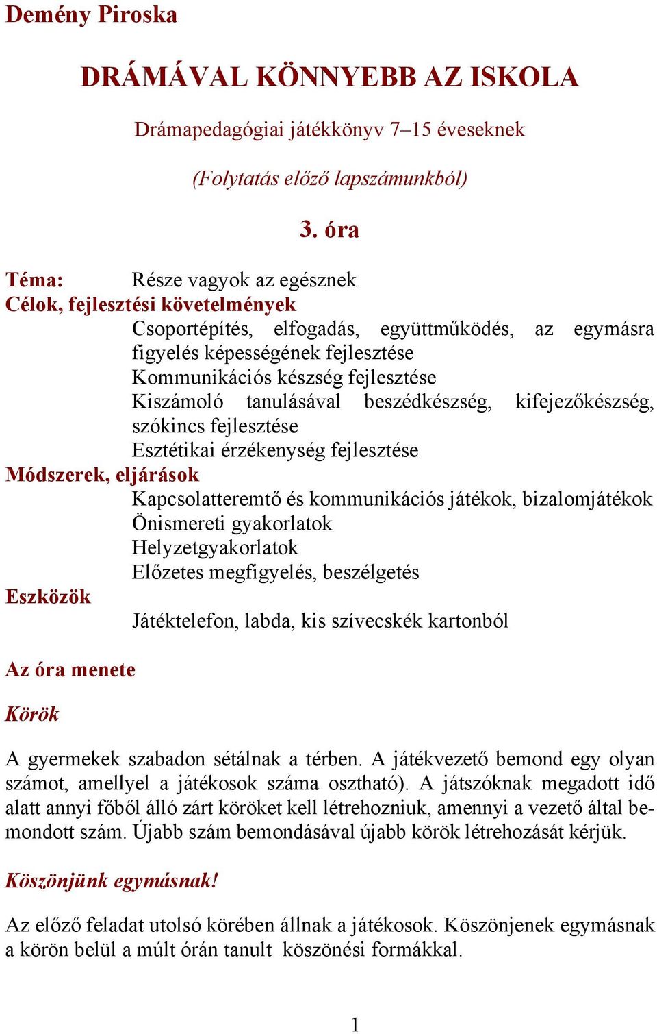 tanulásával beszédkészség, kifejezőkészség, szókincs fejlesztése Esztétikai érzékenység fejlesztése Módszerek, eljárások Kapcsolatteremtő és kommunikációs játékok, bizalomjátékok Önismereti