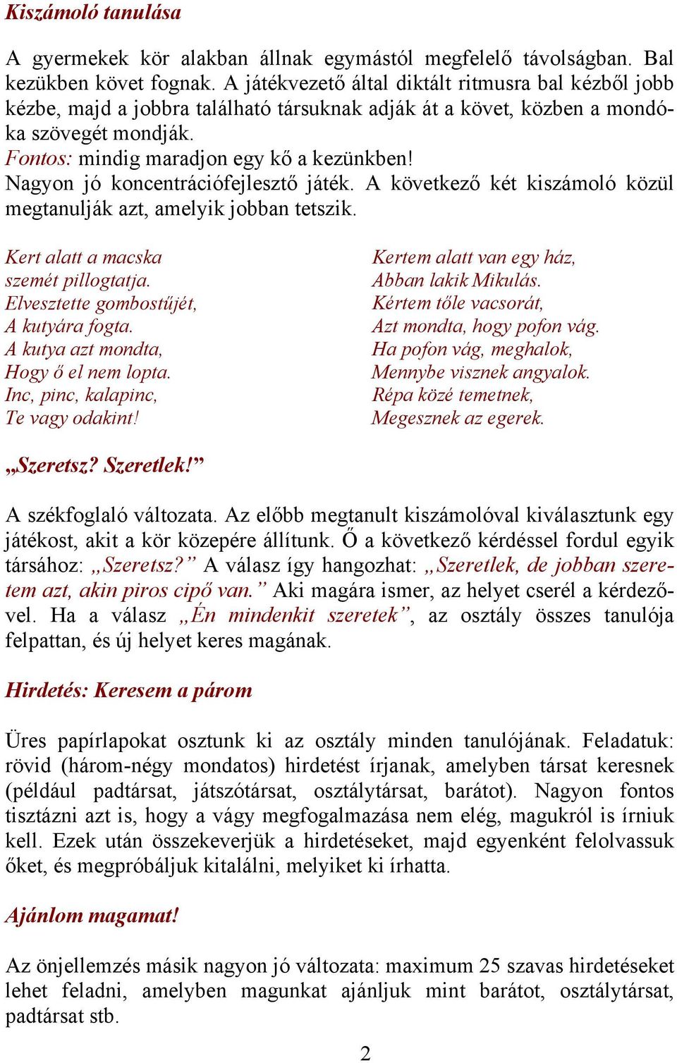 Nagyon jó koncentrációfejlesztő játék. A következő két kiszámoló közül megtanulják azt, amelyik jobban tetszik. Kert alatt a macska szemét pillogtatja. Elvesztette gombostűjét, A kutyára fogta.