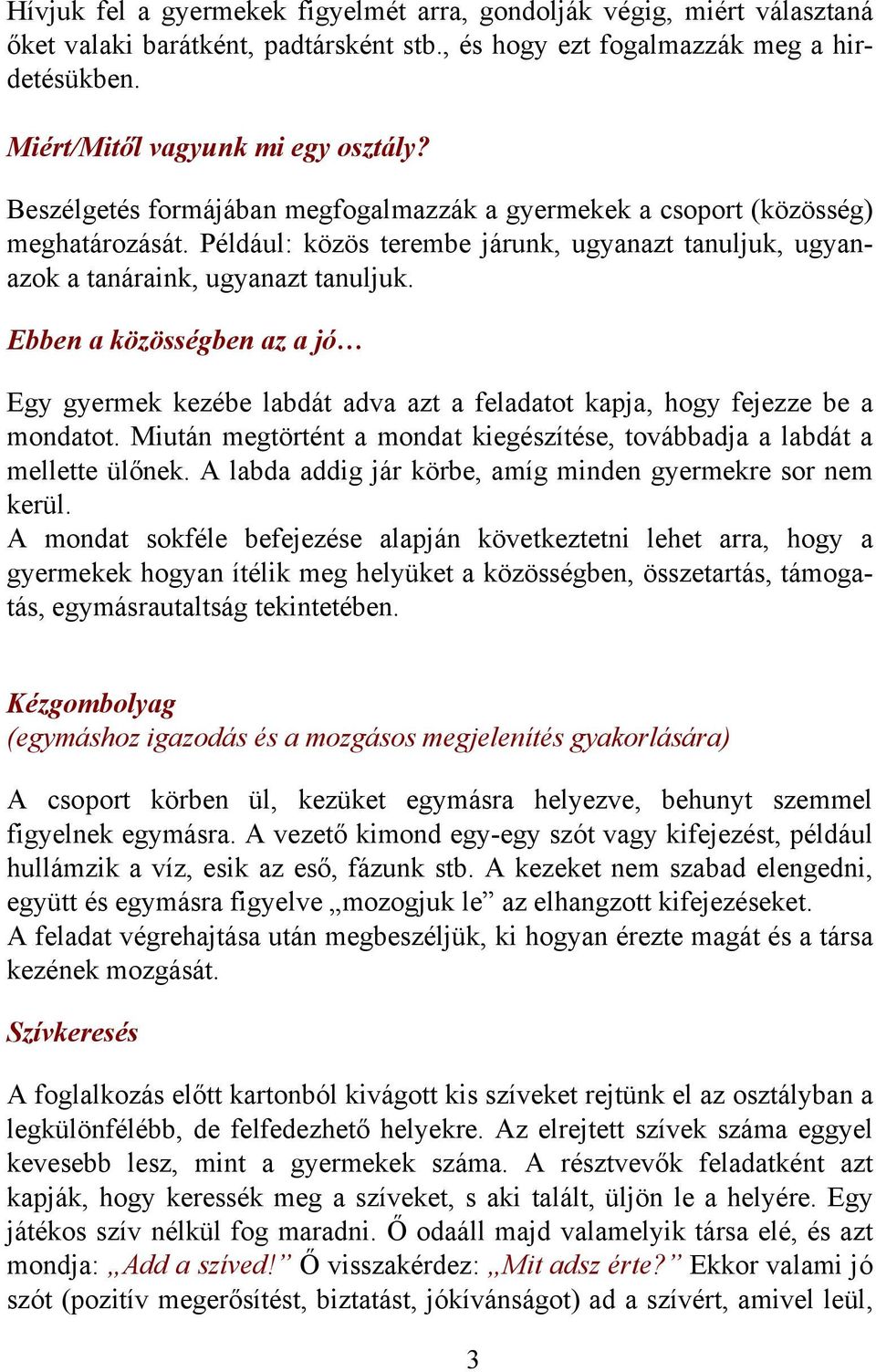 Ebben a közösségben az a jó Egy gyermek kezébe labdát adva azt a feladatot kapja, hogy fejezze be a mondatot. Miután megtörtént a mondat kiegészítése, továbbadja a labdát a mellette ülőnek.