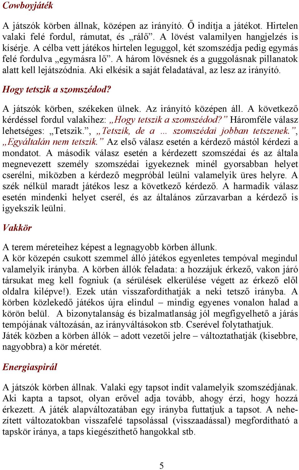 Aki elkésik a saját feladatával, az lesz az irányító. Hogy tetszik a szomszédod? A játszók körben, székeken ülnek. Az irányító középen áll.
