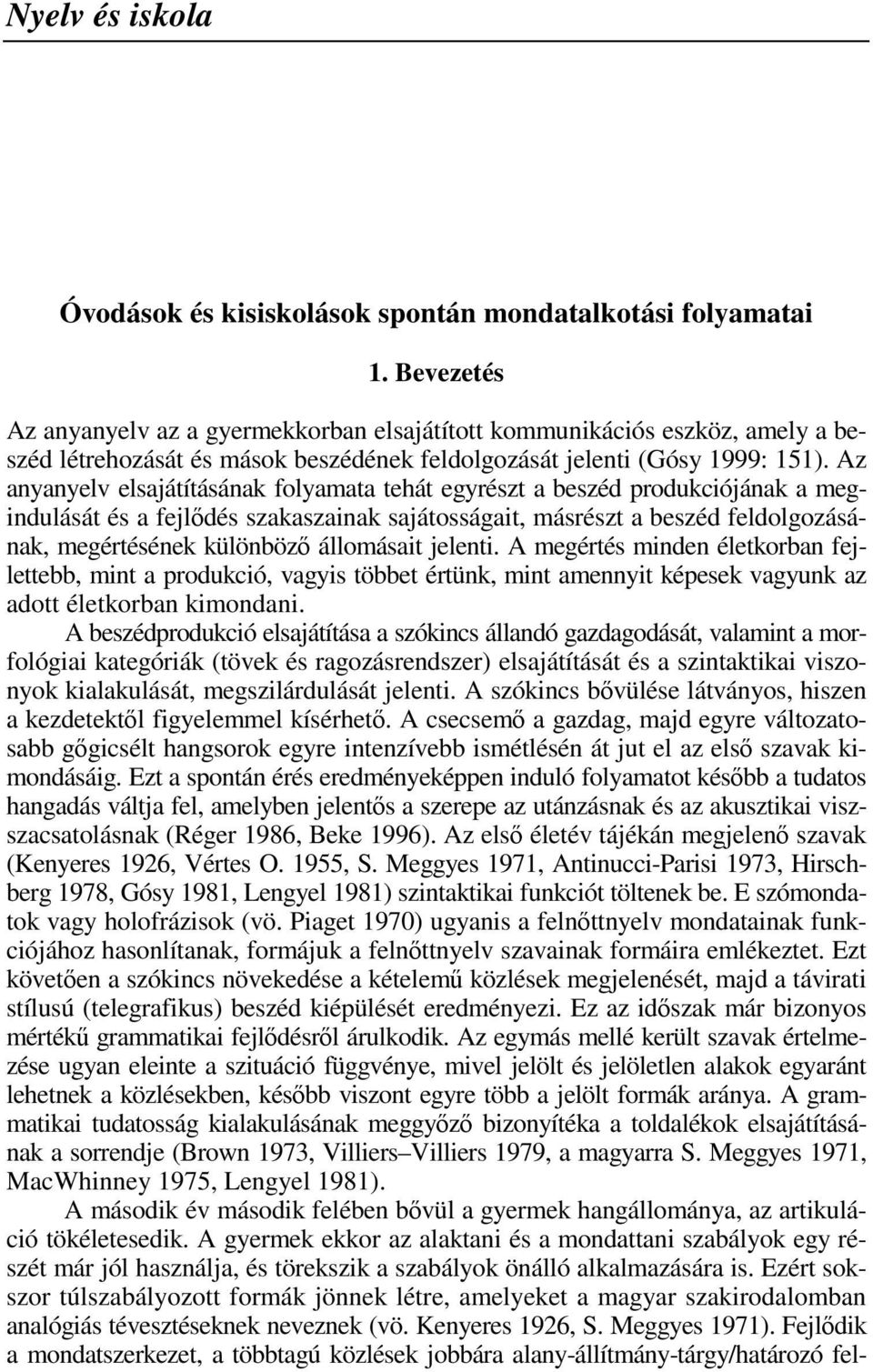 Az anyanyelv elsajátításának folyamata tehát egyrészt a beszéd produkciójának a megindulását és a fejlődés szakaszainak sajátosságait, másrészt a beszéd feldolgozásának, megértésének különböző