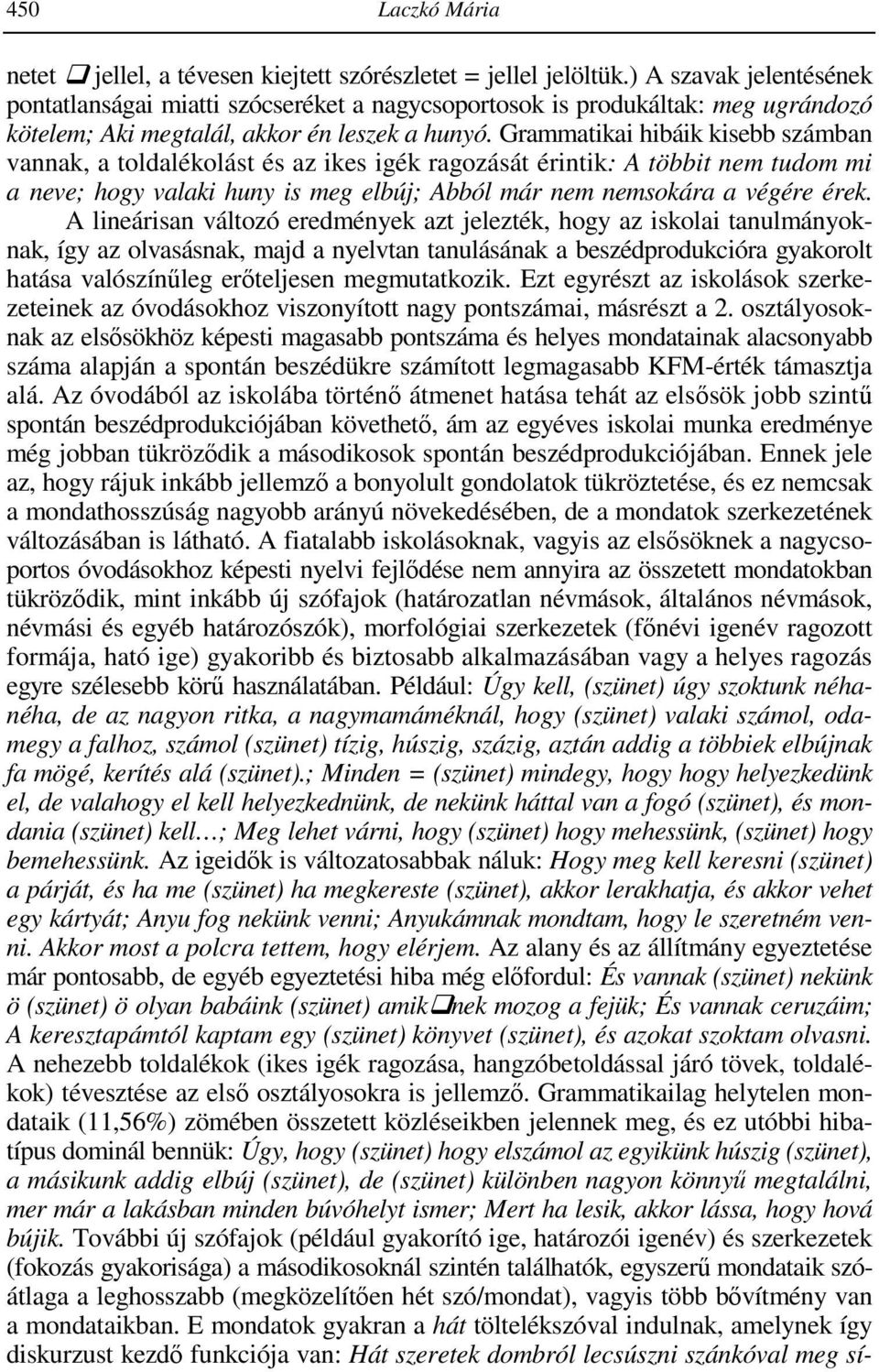 Grammatikai hibáik kisebb számban vannak, a toldalékolást és az ikes igék ragozását érintik: A többit nem tudom mi a neve; hogy valaki huny is meg elbúj; Abból már nem nemsokára a végére érek.