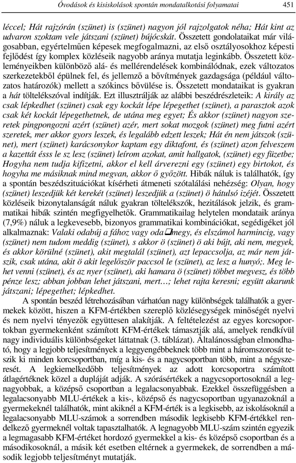 Összetett közleményeikben különböző alá- és mellérendelések kombinálódnak, ezek változatos szerkezetekből épülnek fel, és jellemző a bővítmények gazdagsága (például változatos határozók) mellett a