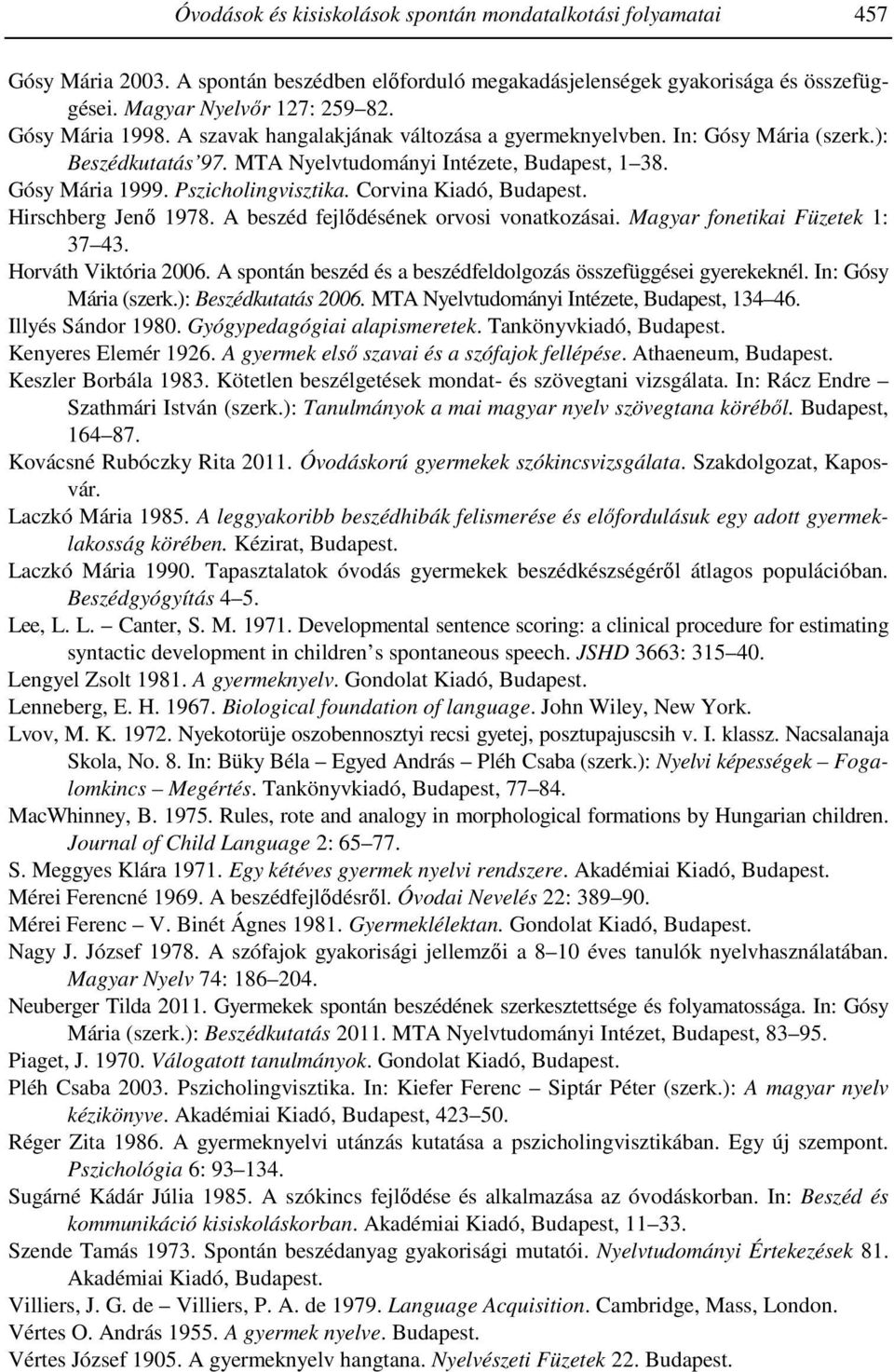 Corvina Kiadó, Budapest. Hirschberg Jenő 1978. A beszéd fejlődésének orvosi vonatkozásai. Magyar fonetikai Füzetek 1: 37 43. Horváth Viktória 2006.