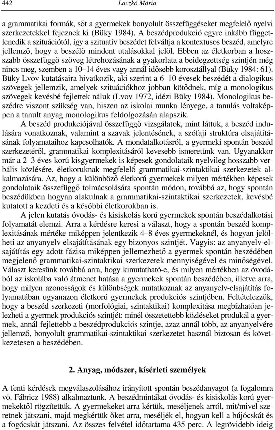 Ebben az életkorban a hoszszabb összefüggő szöveg létrehozásának a gyakorlata a beidegzettség szintjén még nincs meg, szemben a 10 14 éves vagy annál idősebb korosztállyal (Büky 1984: 61).