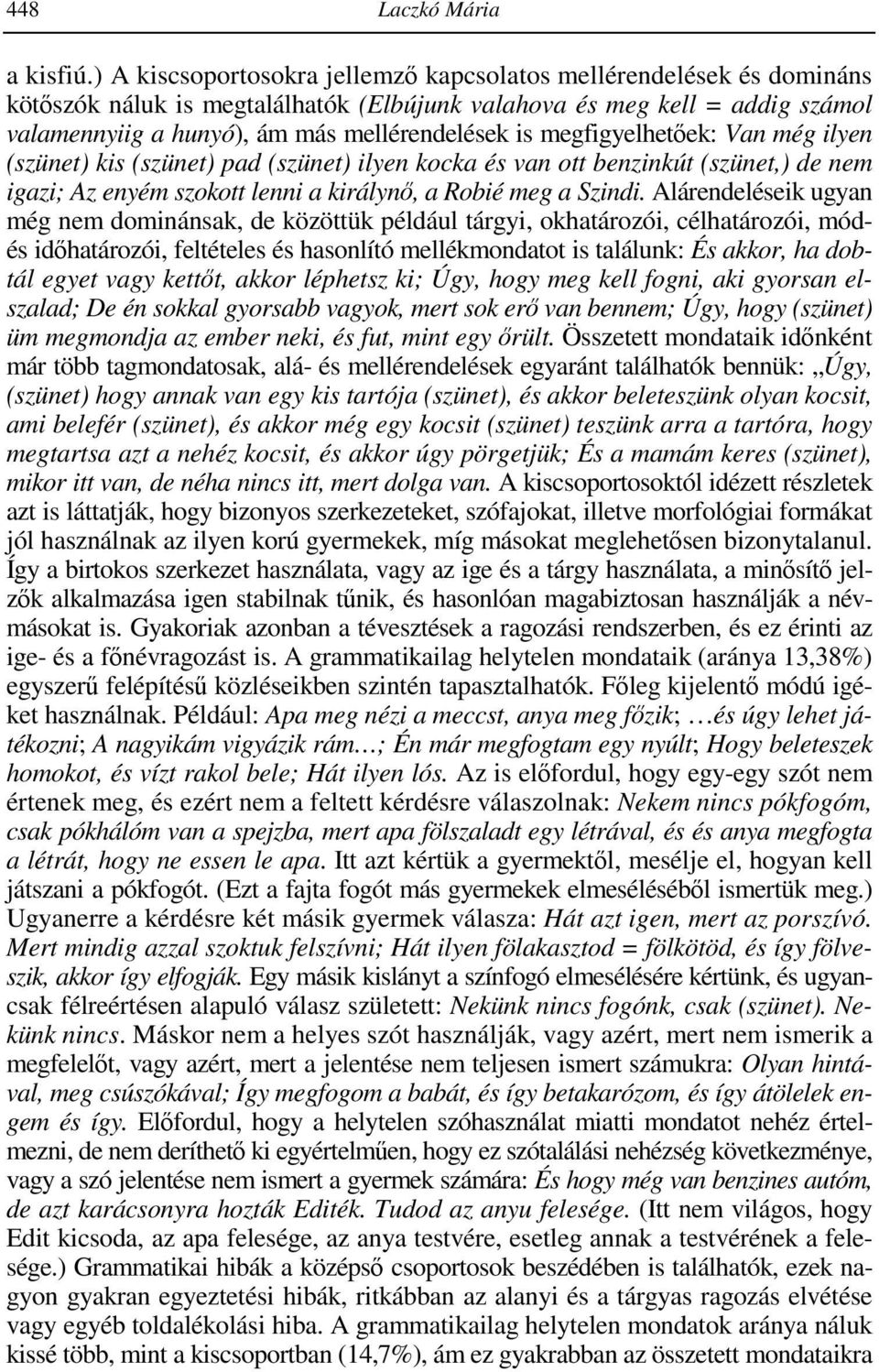 megfigyelhetőek: Van még ilyen (szünet) kis (szünet) pad (szünet) ilyen kocka és van ott benzinkút (szünet,) de nem igazi; Az enyém szokott lenni a királynő, a Robié meg a Szindi.