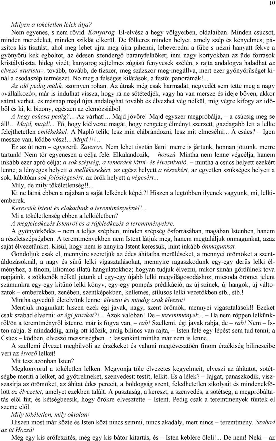 bárányfelhőket; inni nagy kortyokban az üde források kristálytiszta, hideg vizét; kanyarog sejtelmes zúgású fenyvesek szélén, s rajta andalogva haladhat az élvező «turista», tovább, tovább, de